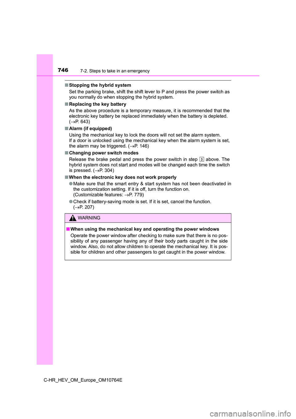 TOYOTA C-HR 2023  Owners Manual 7467-2. Steps to take in an emergency
C-HR_HEV_OM_Europe_OM10764E
■Stopping the hybrid system 
Set the parking brake, shift the shift lever to P and press the  power switch as 
you normally do when 