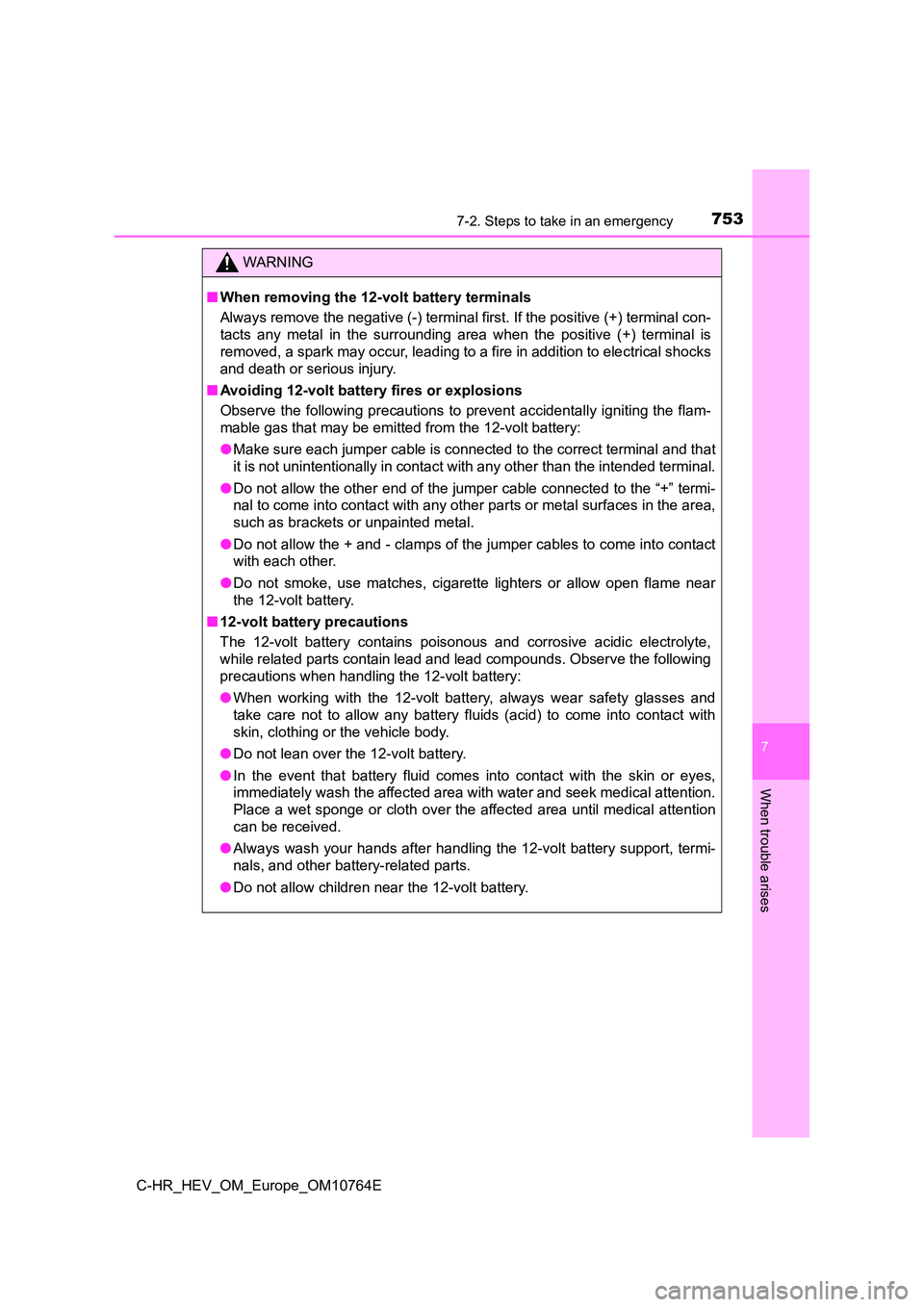 TOYOTA C-HR 2023  Owners Manual 7537-2. Steps to take in an emergency
C-HR_HEV_OM_Europe_OM10764E
7
When trouble arises
WARNING
■When removing the 12-volt battery terminals 
Always remove the negative (-) terminal first. If the po