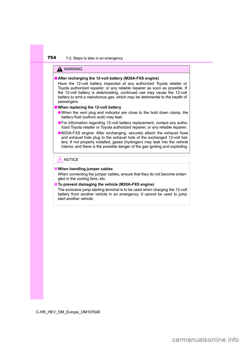 TOYOTA C-HR 2023  Owners Manual 7547-2. Steps to take in an emergency
C-HR_HEV_OM_Europe_OM10764E
WARNING
■After recharging the 12-volt battery (M20A-FXS engine) 
Have  the  12-volt  battery  inspected  at  any  authorized  Toyota