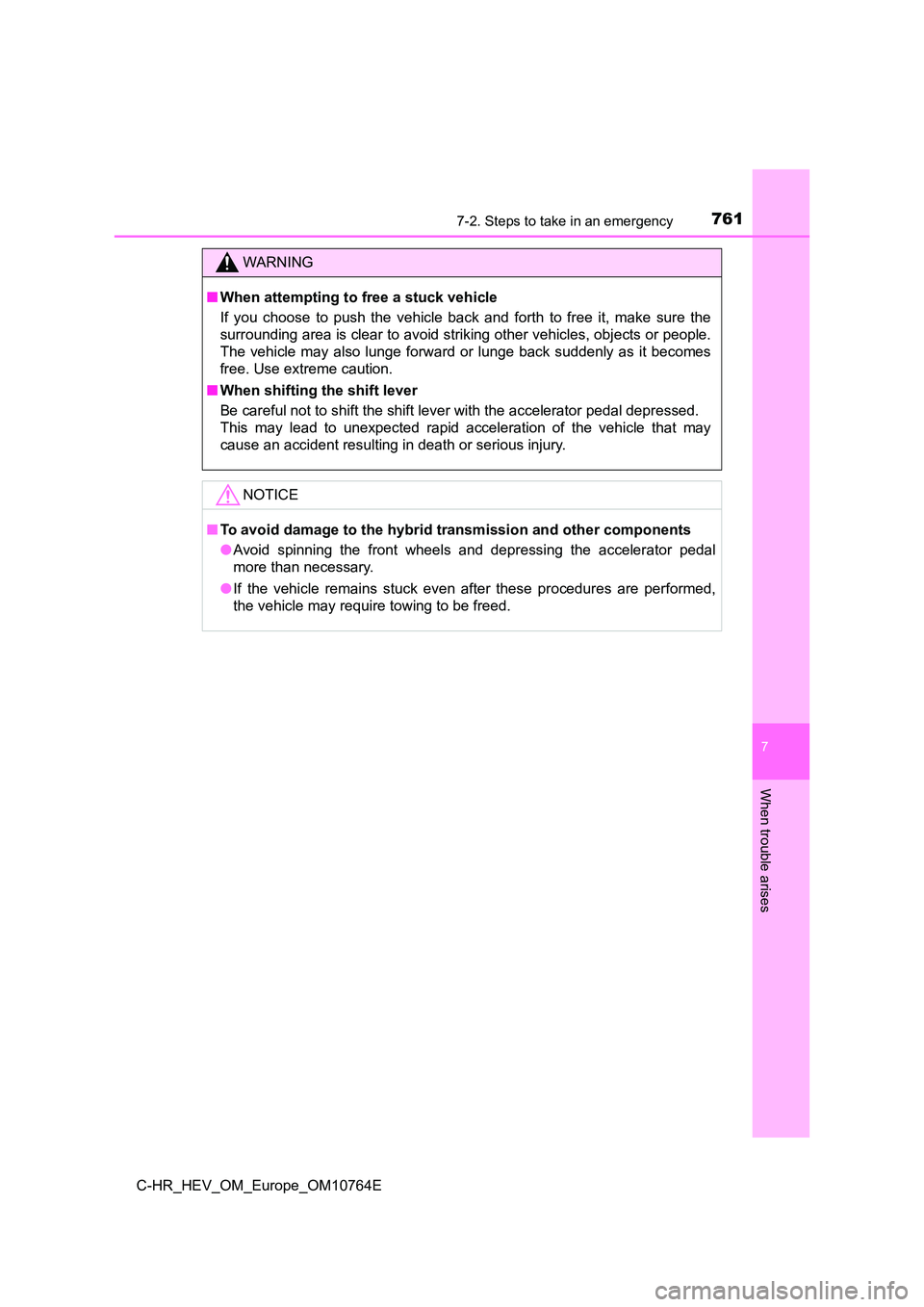 TOYOTA C-HR 2023  Owners Manual 7617-2. Steps to take in an emergency
C-HR_HEV_OM_Europe_OM10764E
7
When trouble arises
WARNING
■When attempting to free a stuck vehicle 
If  you  choose  to  push  the  vehicle  back  and  forth  t