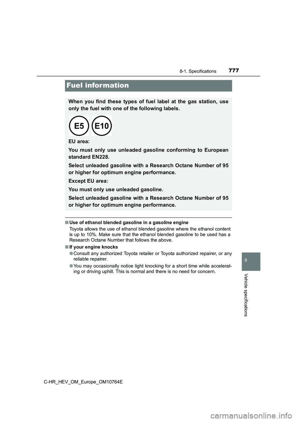 TOYOTA C-HR 2023  Owners Manual 7778-1. Specifications
8
Vehicle specifications
C-HR_HEV_OM_Europe_OM10764E
Fuel infor mation
■Use of ethanol blended gasoline in a gasoline engine 
Toyota allows the use of ethanol blended gasoline