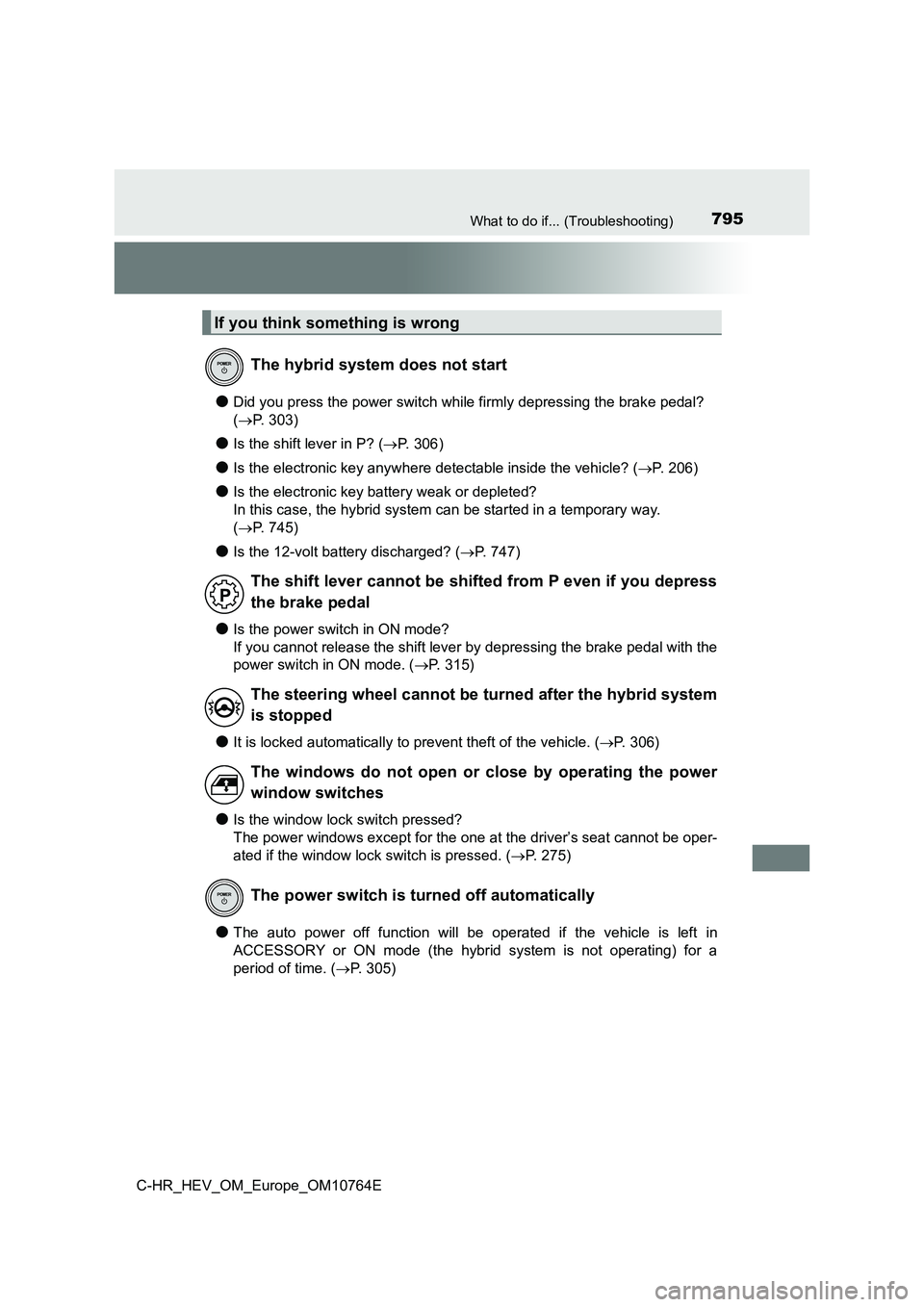 TOYOTA C-HR 2023  Owners Manual 795What to do if... (Troubleshooting)
C-HR_HEV_OM_Europe_OM10764E
●Did you press the power switch while firmly depressing the brake pedal?  
( P. 303)
●Is the shift lever in P? (P.   3 0 6 )