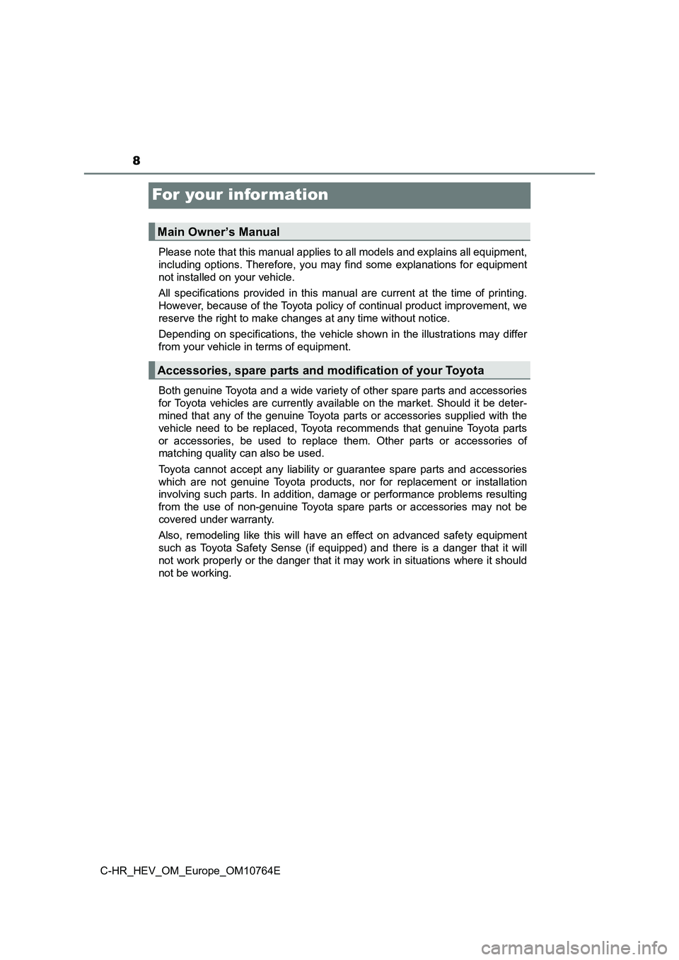 TOYOTA C-HR 2023  Owners Manual 8
C-HR_HEV_OM_Europe_OM10764E
For your infor mation
Please note that this manual applies to all models and explains all equipment, 
including  options. Therefore,  you  may  find  some  explanations  