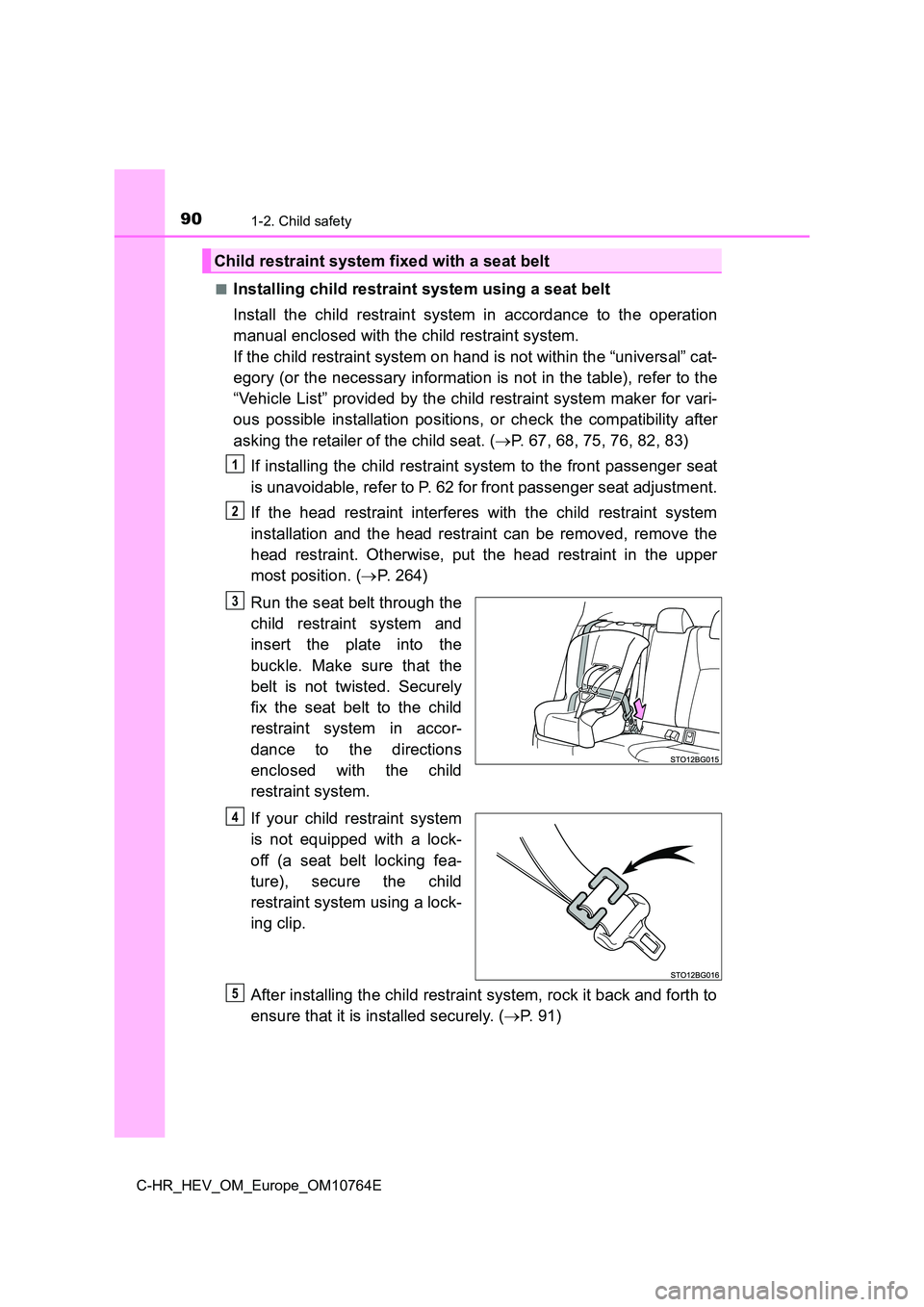 TOYOTA C-HR 2023  Owners Manual 901-2. Child safety
C-HR_HEV_OM_Europe_OM10764E 
■Installing child restraint system using a seat belt 
Install  the  child  restraint  system  in  accordance  to  the  operati on 
manual enclosed wi