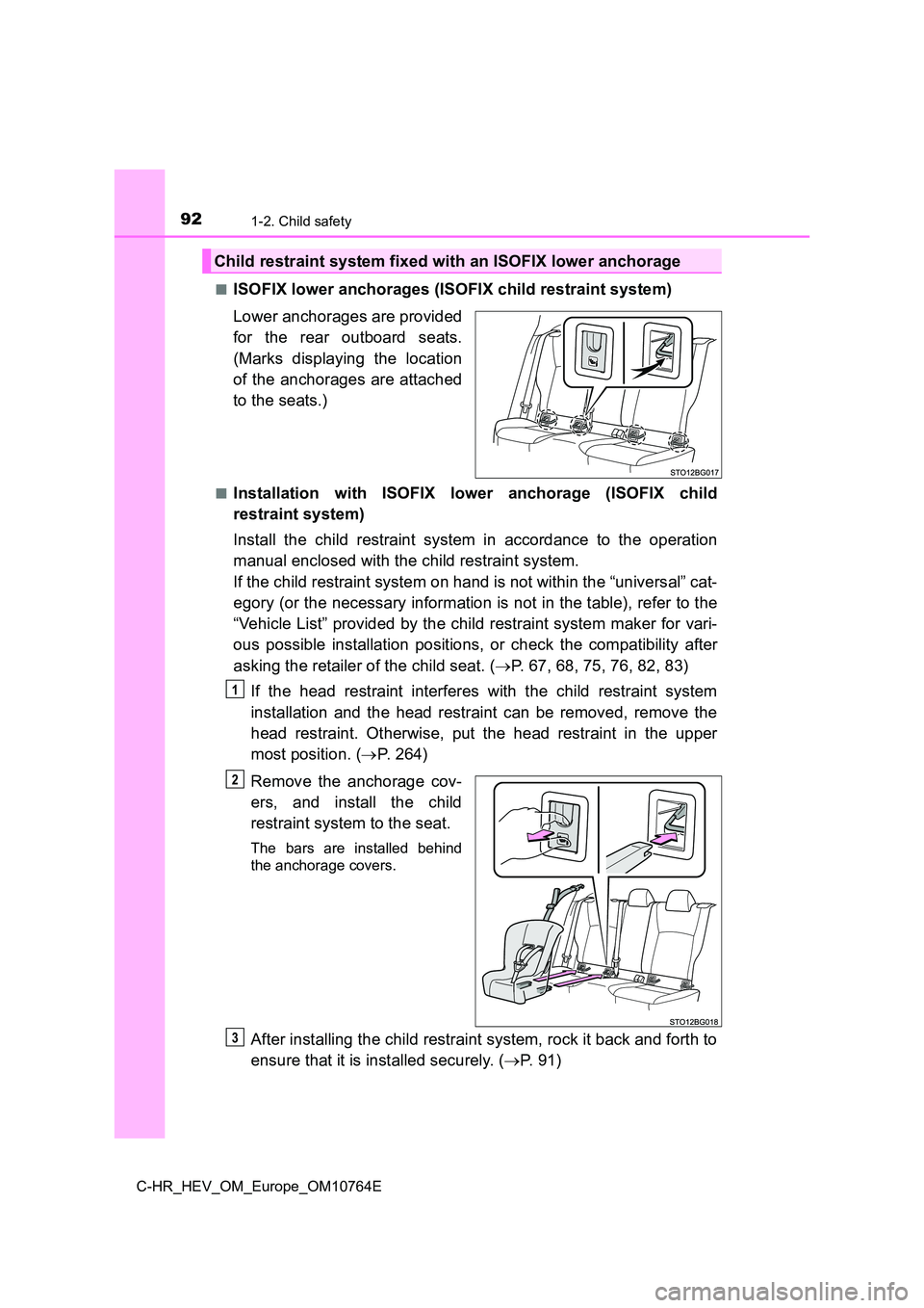 TOYOTA C-HR 2023  Owners Manual 921-2. Child safety
C-HR_HEV_OM_Europe_OM10764E 
■ISOFIX lower anchorages (ISOFIX child restraint system) 
Lower anchorages are provided 
for  the  rear  outboard  seats. 
(Marks  displaying  the  l