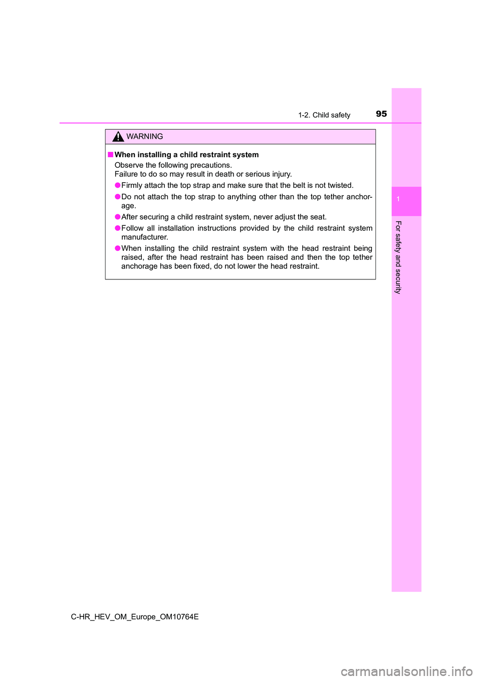 TOYOTA C-HR 2023  Owners Manual 951-2. Child safety
1
For safety and security
C-HR_HEV_OM_Europe_OM10764E
WARNING
■When installing a child restraint system 
Observe the following precautions. 
Failure to do so may result in death 