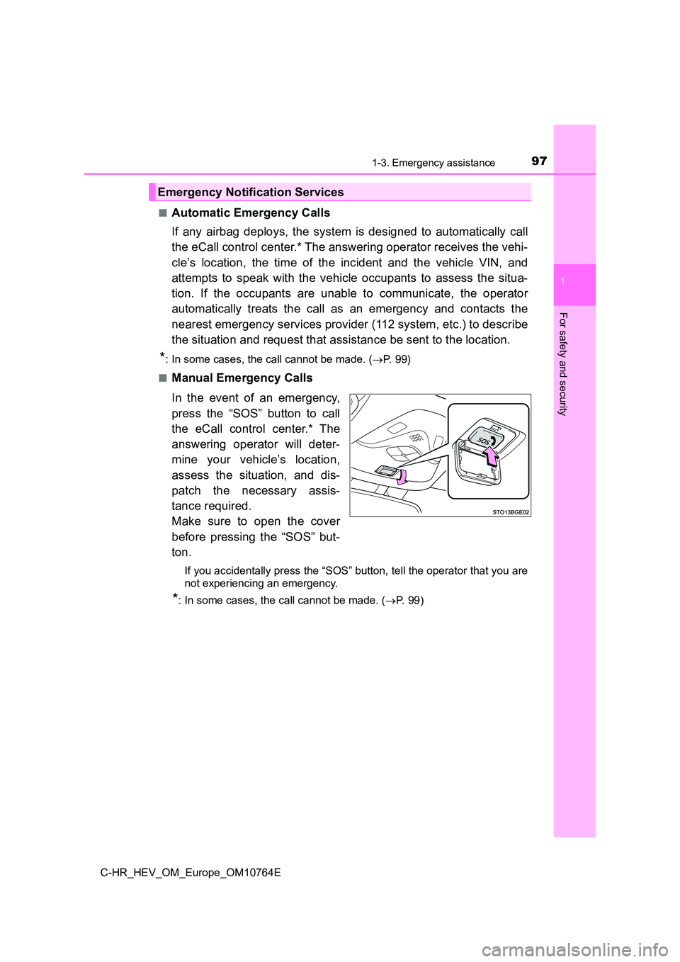 TOYOTA C-HR 2023  Owners Manual 971-3. Emergency assistance
1
For safety and security
C-HR_HEV_OM_Europe_OM10764E 
■Automatic Emergency Calls 
If  any  airbag  deploys,  the  system  is  designed  to  automatically  call 
the eCal