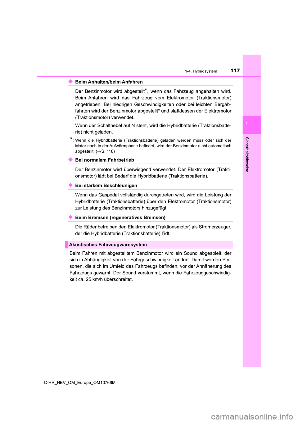 TOYOTA C-HR 2023 Betriebsanleitungen (in German) 1171-4. Hybridsystem
1
Sicherheitshinweise
C-HR_HEV_OM_Europe_OM10766M
◆Beim Anhalten/beim Anfahren
Der Benzinmotor wird abgestellt*, wenn das Fahrzeug angehalten wird.
Beim Anfahren wi TOYOTA C-HR 2023 Betriebsanleitungen (in German) 1171-4. Hybridsystem
1
Sicherheitshinweise
C-HR_HEV_OM_Europe_OM10766M
◆Beim Anhalten/beim Anfahren
Der Benzinmotor wird abgestellt*, wenn das Fahrzeug angehalten wird.
Beim Anfahren wi
