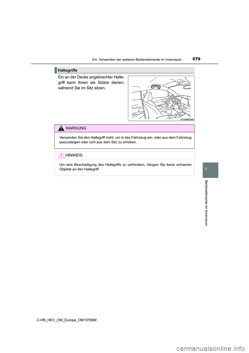 TOYOTA C-HR 2023  Betriebsanleitungen (in German) 5795-4. Verwenden der weiteren Bedienelemente im Innenraum
C-HR_HEV_OM_Europe_OM10766M
5
Bedienelemente im Innenraum
Ein an der Decke angebrachter Halte- 
griff  kann  Ihnen  als  Stütze  dienen,
wä