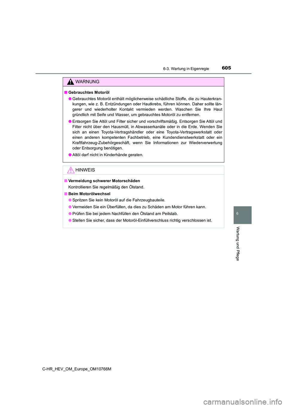 TOYOTA C-HR 2023 Betriebsanleitungen (in German) 6056-3. Wartung in Eigenregie
C-HR_HEV_OM_Europe_OM10766M
6
Wartung und Pflege
WARNUNG
■Gebrauchtes Motoröl
● Gebrauchtes Motoröl enthält möglicherweise schädliche Stoffe, die zu Hauterkran- TOYOTA C-HR 2023 Betriebsanleitungen (in German) 6056-3. Wartung in Eigenregie
C-HR_HEV_OM_Europe_OM10766M
6
Wartung und Pflege
WARNUNG
■Gebrauchtes Motoröl
● Gebrauchtes Motoröl enthält möglicherweise schädliche Stoffe, die zu Hauterkran-