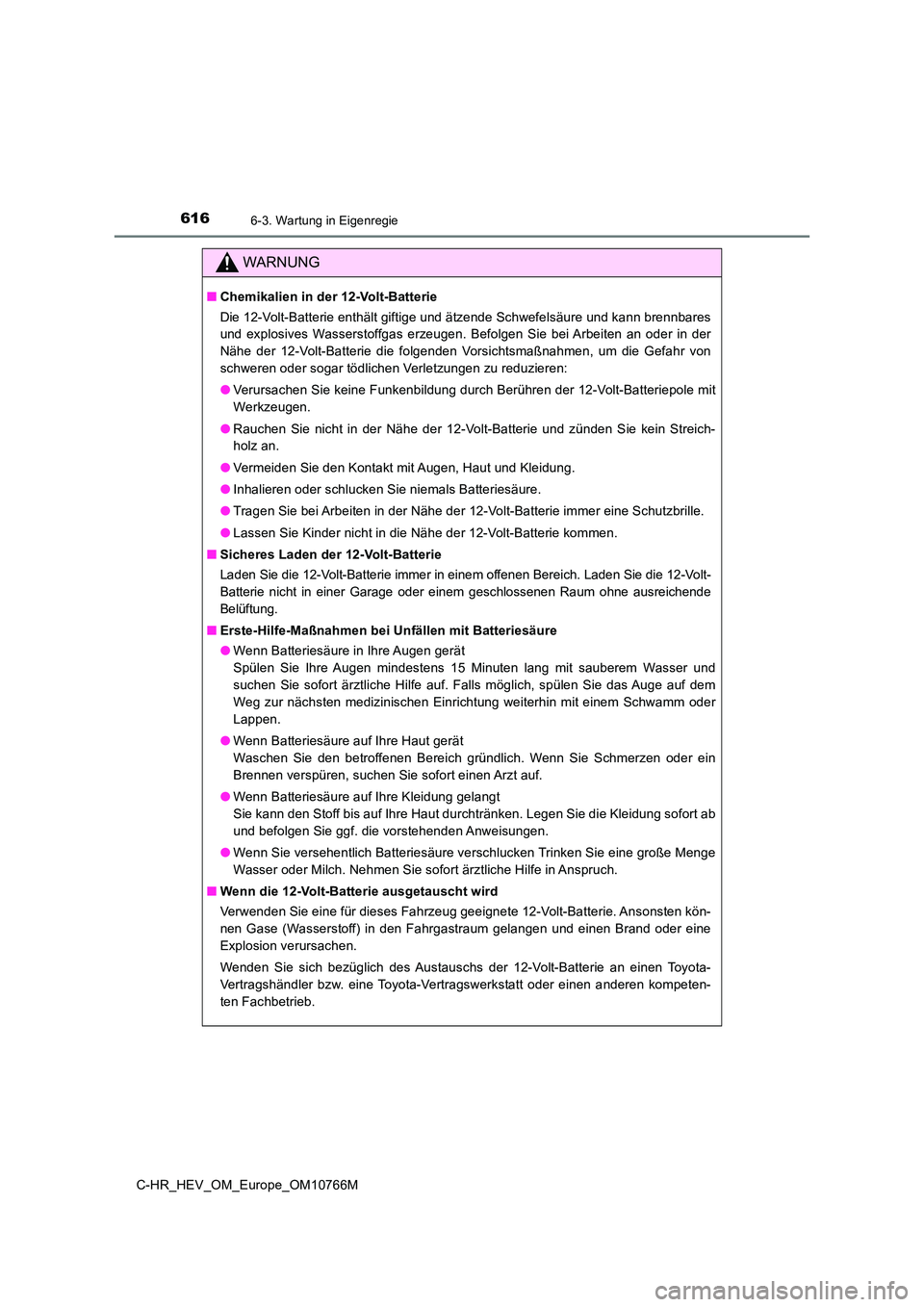 TOYOTA C-HR 2023 Betriebsanleitungen (in German) 6166-3. Wartung in Eigenregie
C-HR_HEV_OM_Europe_OM10766M
WARNUNG
■Chemikalien in der 12-Volt-Batterie
Die 12-Volt-Batterie enthält giftige und ätzende Schwefelsäure und kann brennbares
und e TOYOTA C-HR 2023 Betriebsanleitungen (in German) 6166-3. Wartung in Eigenregie
C-HR_HEV_OM_Europe_OM10766M
WARNUNG
■Chemikalien in der 12-Volt-Batterie
Die 12-Volt-Batterie enthält giftige und ätzende Schwefelsäure und kann brennbares
und e