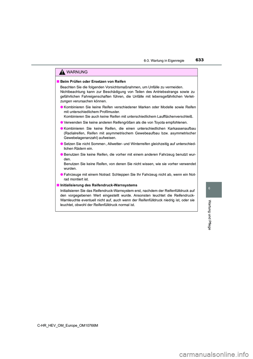 TOYOTA C-HR 2023 Betriebsanleitungen (in German) 6336-3. Wartung in Eigenregie
C-HR_HEV_OM_Europe_OM10766M
6
Wartung und Pflege
WARNUNG
■Beim Prüfen oder Ersetzen von Reifen
Beachten Sie die folgenden Vorsichtsmaßnahmen, um Unfälle zu ve rmeid TOYOTA C-HR 2023 Betriebsanleitungen (in German) 6336-3. Wartung in Eigenregie
C-HR_HEV_OM_Europe_OM10766M
6
Wartung und Pflege
WARNUNG
■Beim Prüfen oder Ersetzen von Reifen
Beachten Sie die folgenden Vorsichtsmaßnahmen, um Unfälle zu ve rmeid