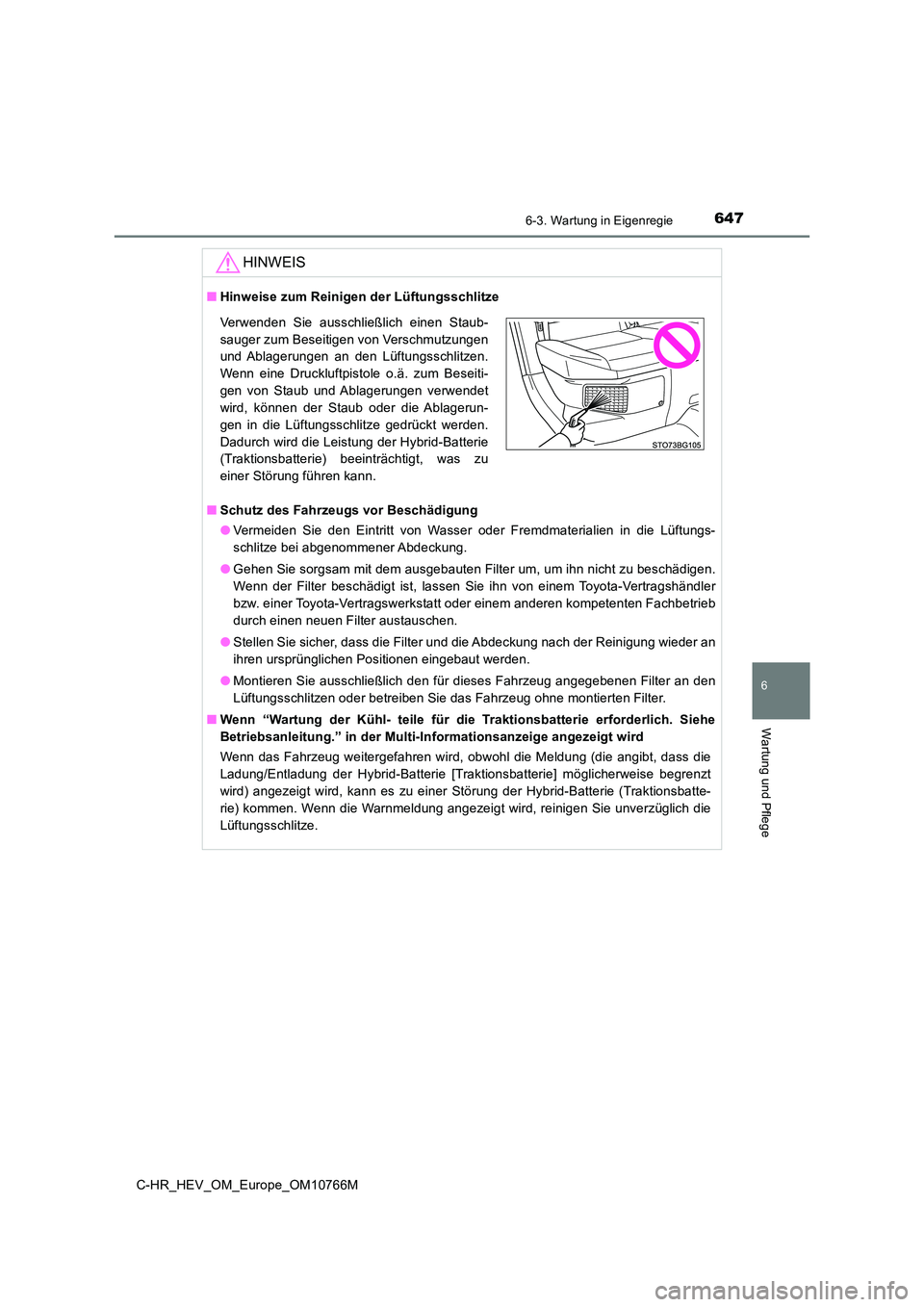 TOYOTA C-HR 2023 Betriebsanleitungen (in German) 6476-3. Wartung in Eigenregie
C-HR_HEV_OM_Europe_OM10766M
6
Wartung und Pflege
HINWEIS
■Hinweise zum Reinigen der Lüftungsschlitze
■ Schutz des Fahrzeugs vor Beschädigung
● Vermeiden Sie d TOYOTA C-HR 2023 Betriebsanleitungen (in German) 6476-3. Wartung in Eigenregie
C-HR_HEV_OM_Europe_OM10766M
6
Wartung und Pflege
HINWEIS
■Hinweise zum Reinigen der Lüftungsschlitze
■ Schutz des Fahrzeugs vor Beschädigung
● Vermeiden Sie d