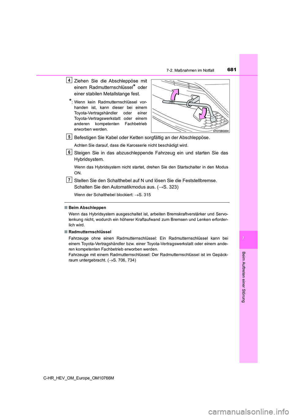 TOYOTA C-HR 2023 Betriebsanleitungen (in German) 6817-2. Maßnahmen im Notfall
C-HR_HEV_OM_Europe_OM10766M
7
Beim Auftreten einer Störung
Ziehen Sie die Abschleppöse mit
einem Radmutternschlüssel* oder
einer stabilen Metallstange fest.
*: TOYOTA C-HR 2023 Betriebsanleitungen (in German) 6817-2. Maßnahmen im Notfall
C-HR_HEV_OM_Europe_OM10766M
7
Beim Auftreten einer Störung
Ziehen Sie die Abschleppöse mit
einem Radmutternschlüssel* oder
einer stabilen Metallstange fest.
*: