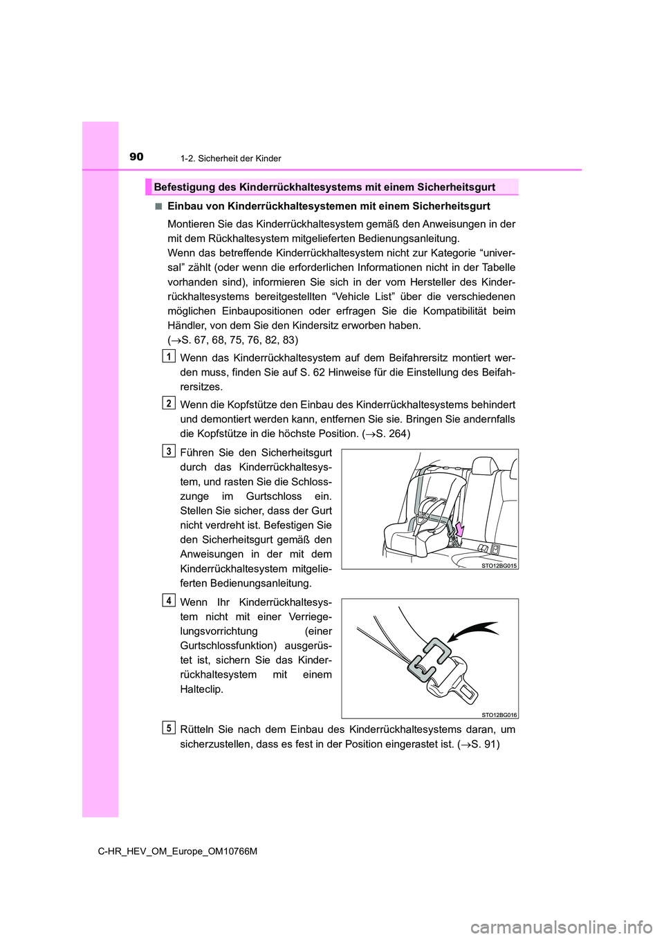 TOYOTA C-HR 2023 Betriebsanleitungen (in German) 901-2. Sicherheit der Kinder
C-HR_HEV_OM_Europe_OM10766M
■Einbau von Kinderrückhaltesystem en mit einem Sicherheitsgurt
Montieren Sie das Kinderrückhaltesystem gemäß den Anweisungen i n der
m TOYOTA C-HR 2023 Betriebsanleitungen (in German) 901-2. Sicherheit der Kinder
C-HR_HEV_OM_Europe_OM10766M
■Einbau von Kinderrückhaltesystem en mit einem Sicherheitsgurt
Montieren Sie das Kinderrückhaltesystem gemäß den Anweisungen i n der
m