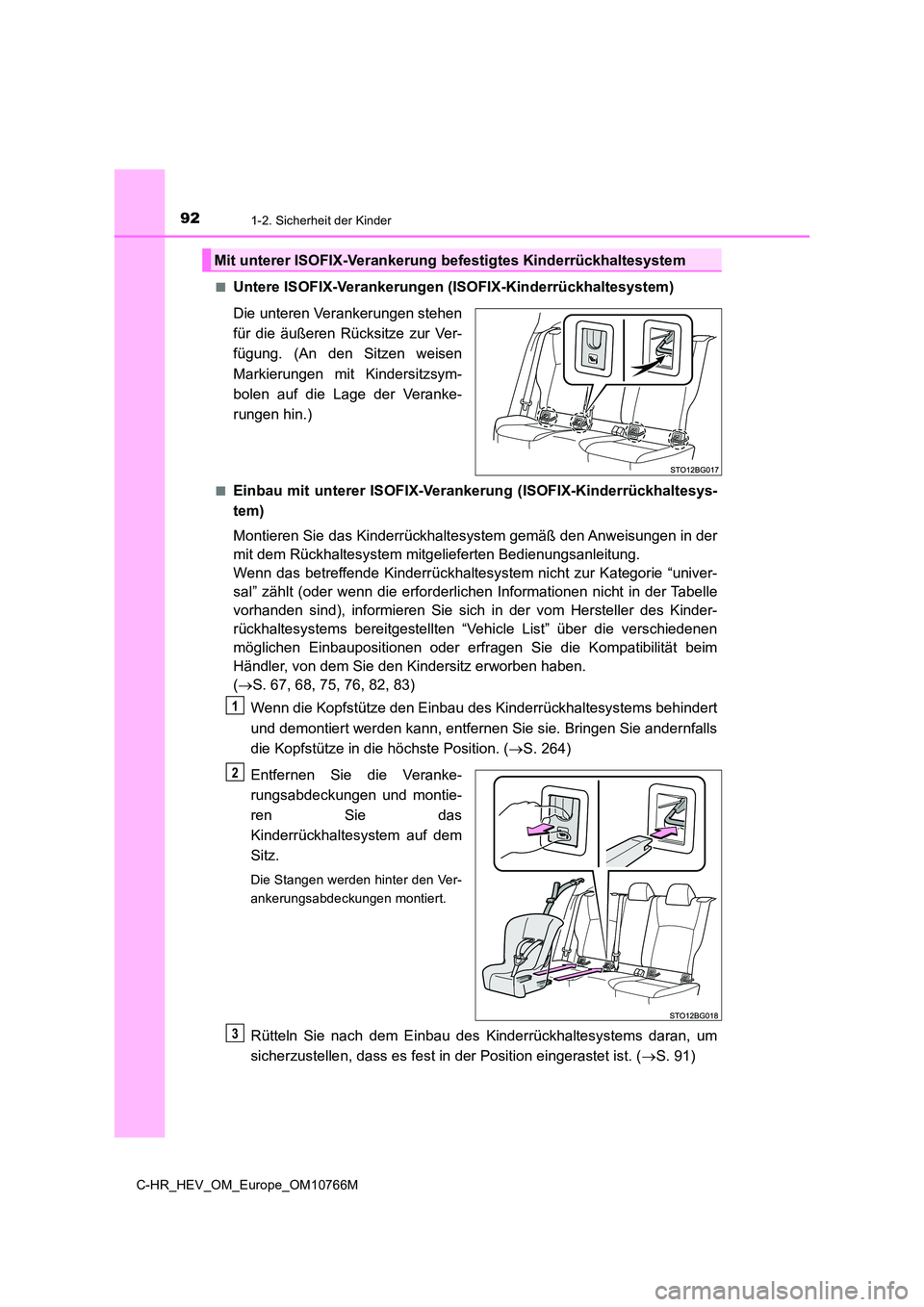 TOYOTA C-HR 2023 Betriebsanleitungen (in German) 921-2. Sicherheit der Kinder
C-HR_HEV_OM_Europe_OM10766M
■Untere ISOFIX-Verankerungen (ISOFIX-Kinderrückhaltesystem)
Die unteren Verankerungen stehen
für die äußeren Rücksitze zur Ver-
TOYOTA C-HR 2023 Betriebsanleitungen (in German) 921-2. Sicherheit der Kinder
C-HR_HEV_OM_Europe_OM10766M
■Untere ISOFIX-Verankerungen (ISOFIX-Kinderrückhaltesystem)
Die unteren Verankerungen stehen
für die äußeren Rücksitze zur Ver-