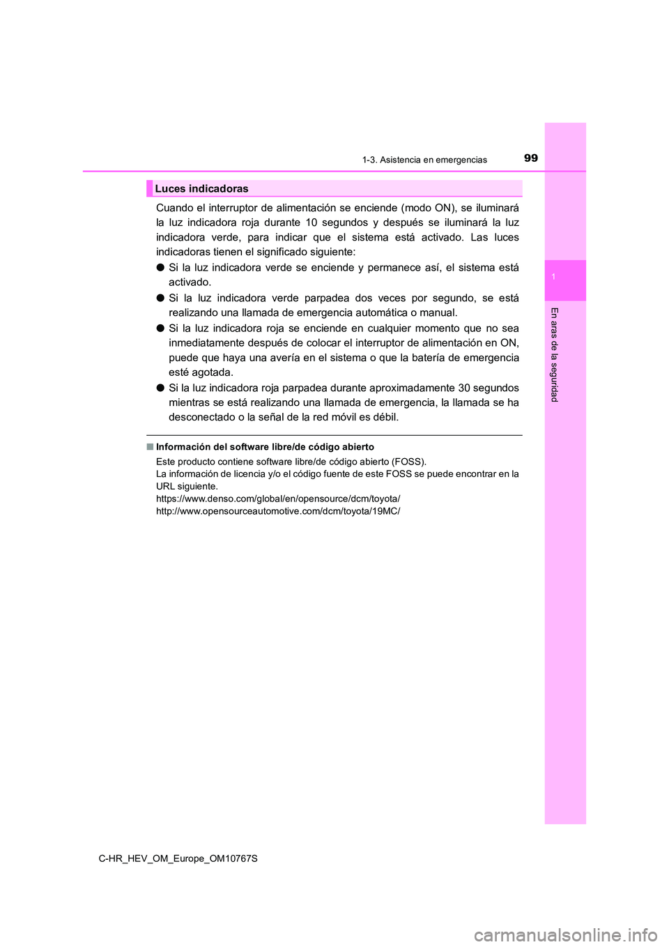 TOYOTA C-HR 2023  Manual del propietario (in Spanish) 991-3. Asistencia en emergencias
1
En aras de la seguridad
C-HR_HEV_OM_Europe_OM10767S
Cuando  el  interruptor  de  alimentación  se  enciende  (modo  ON),  se  iluminará 
la  luz  indicadora  roja 
