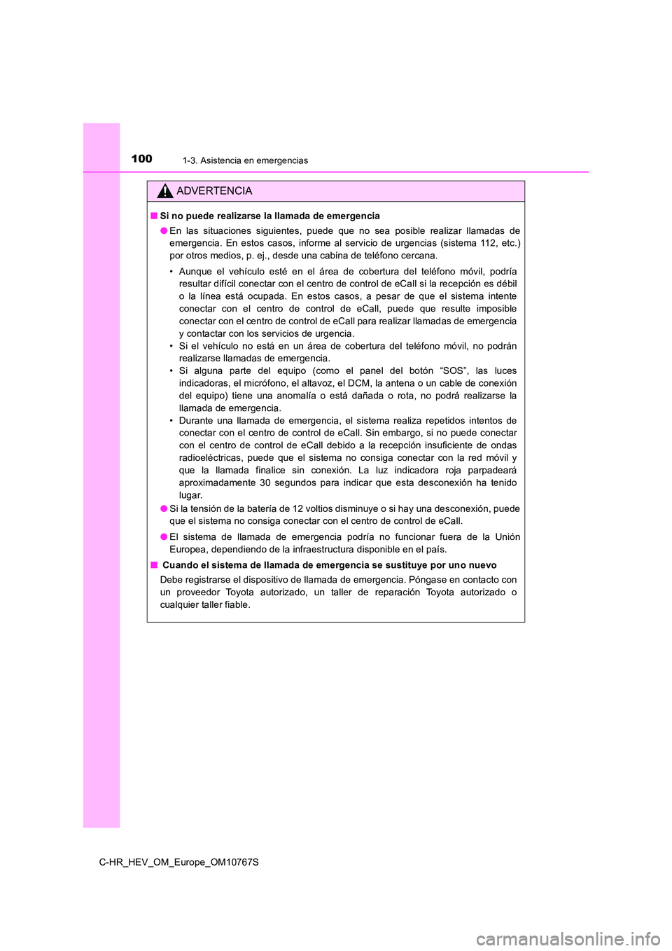 TOYOTA C-HR 2023  Manual del propietario (in Spanish) 1001-3. Asistencia en emergencias
C-HR_HEV_OM_Europe_OM10767S
ADVERTENCIA
■Si no puede realizarse la llamada de emergencia 
● En  las  situaciones  siguientes,  puede  que  no  sea  posible  reali