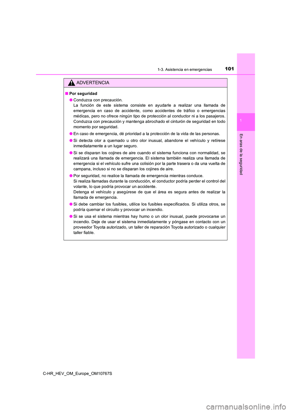 TOYOTA C-HR 2023  Manual del propietario (in Spanish) 1011-3. Asistencia en emergencias
1
En aras de la seguridad
C-HR_HEV_OM_Europe_OM10767S
ADVERTENCIA
■Por seguridad 
● Conduzca con precaución.  
La  función  de  este  sistema  consiste  en  ayu