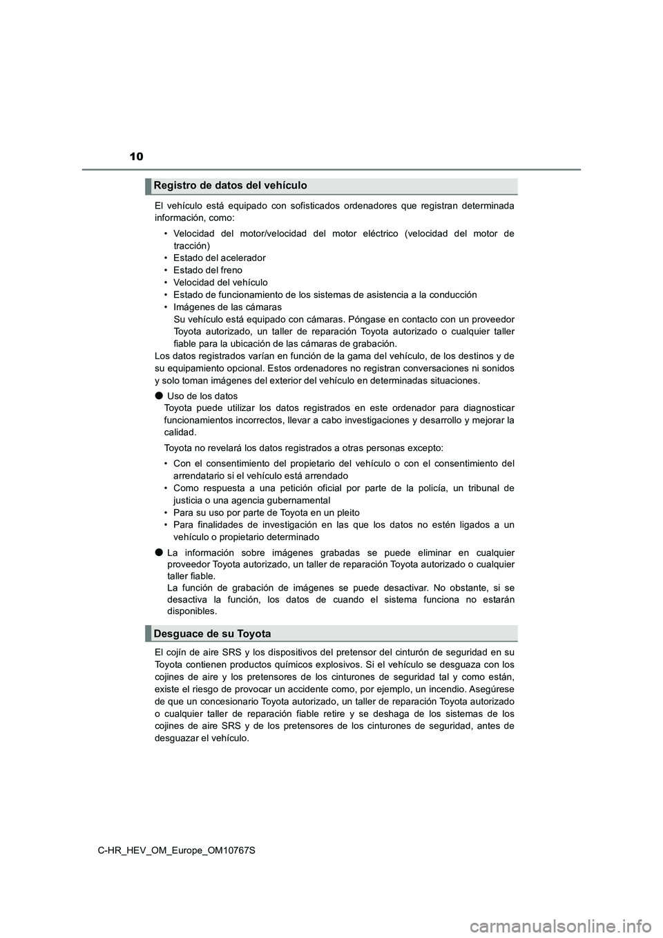 TOYOTA C-HR 2023  Manual del propietario (in Spanish) 10
C-HR_HEV_OM_Europe_OM10767S 
El  vehículo  está  equipado  con  sofisticados  ordenadores  que  regi stran  determinada 
información, como: 
• Velocidad  del  motor/velocidad  del  motor  elé