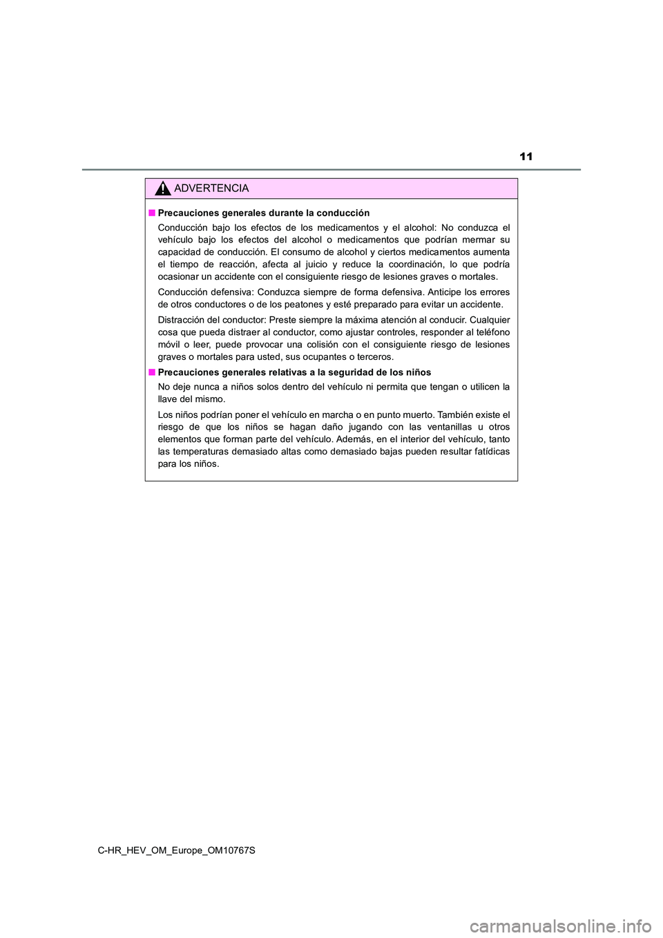 TOYOTA C-HR 2023  Manual del propietario (in Spanish) 11
C-HR_HEV_OM_Europe_OM10767S
ADVERTENCIA
■Precauciones generales durante la conducción 
Conducción  bajo  los  efectos  de  los  medicamentos  y  el  alcohol:  N o  conduzca  el 
vehículo  bajo