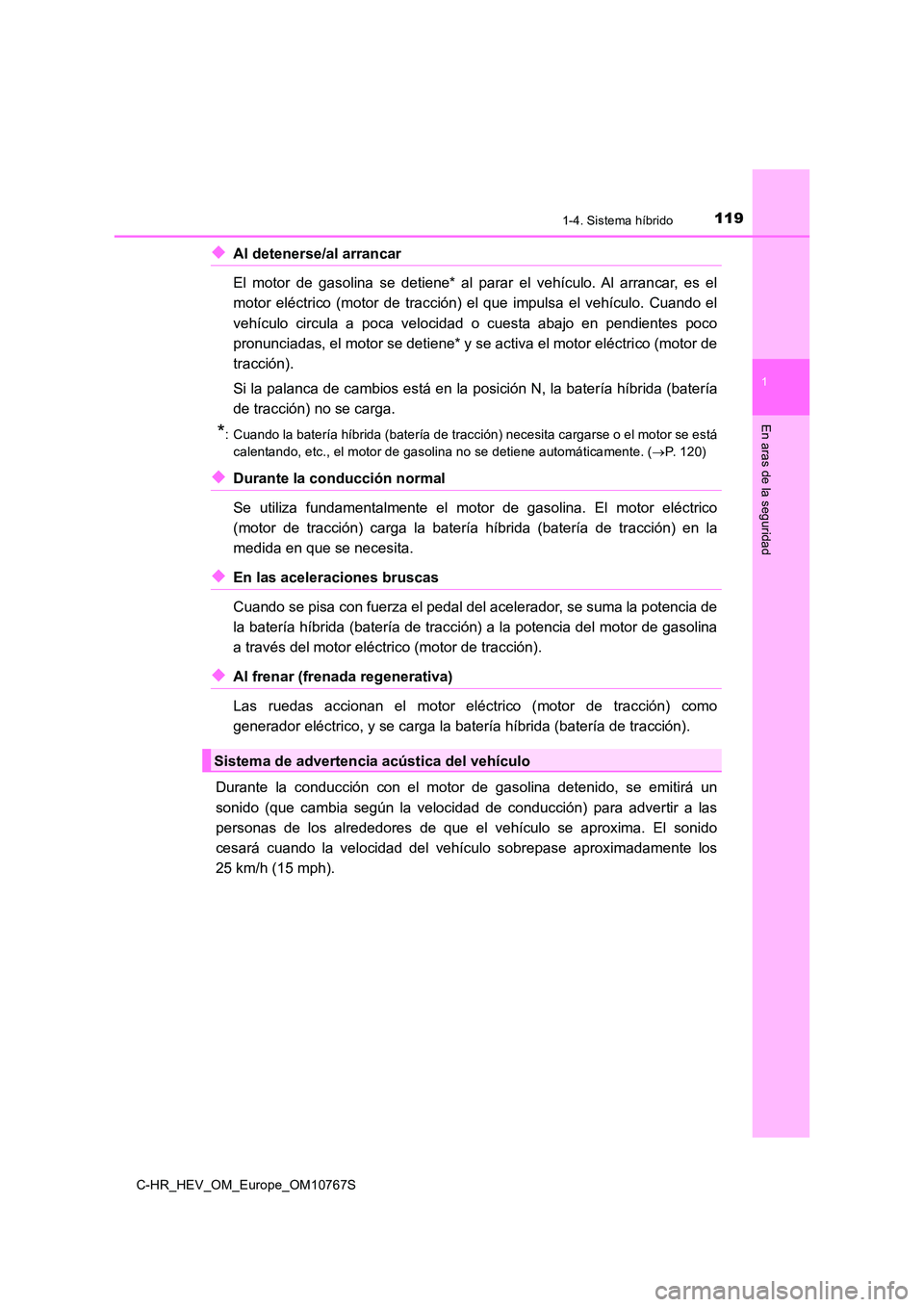 TOYOTA C-HR 2023  Manual del propietario (in Spanish) 1191-4. Sistema híbrido
1
En aras de la seguridad
C-HR_HEV_OM_Europe_OM10767S
◆Al detenerse/al arrancar  
El  motor  de  gasolina  se  detiene*  al  parar  el  vehículo.  Al  arran car,  es  el 
m