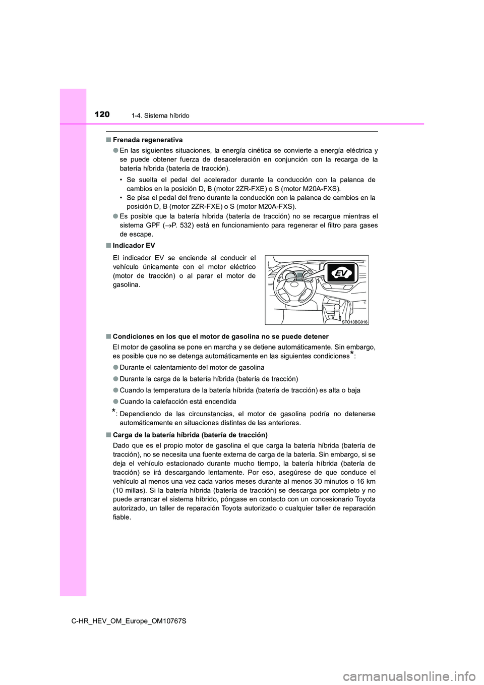 TOYOTA C-HR 2023  Manual del propietario (in Spanish) 1201-4. Sistema híbrido
C-HR_HEV_OM_Europe_OM10767S
■Frenada regenerativa 
● En  las  siguientes  situaciones,  la  energía  cinética  se  convierte a energía eléctrica y 
se  puede  obtener 