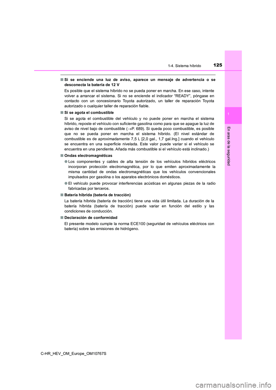 TOYOTA C-HR 2023  Manual del propietario (in Spanish) 1251-4. Sistema híbrido
1
En aras de la seguridad
C-HR_HEV_OM_Europe_OM10767S
■Si  se  enciende  una  luz  de  aviso,  aparece  un  mensaje  de  advertencia  o  se 
desconecta la batería de 12 V 
