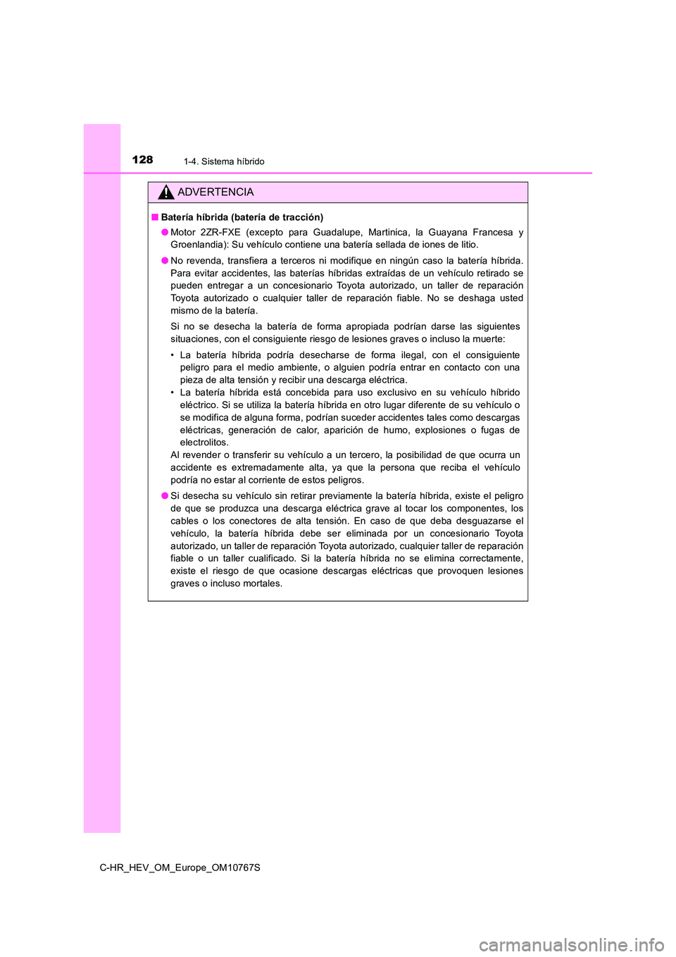 TOYOTA C-HR 2023  Manual del propietario (in Spanish) 1281-4. Sistema híbrido
C-HR_HEV_OM_Europe_OM10767S
ADVERTENCIA
■Batería híbrida (batería de tracción) 
● Motor  2ZR-FXE  (excepto  para  Guadalupe,  Martinica,  la  Guayana  Francesa  y 
Gro
