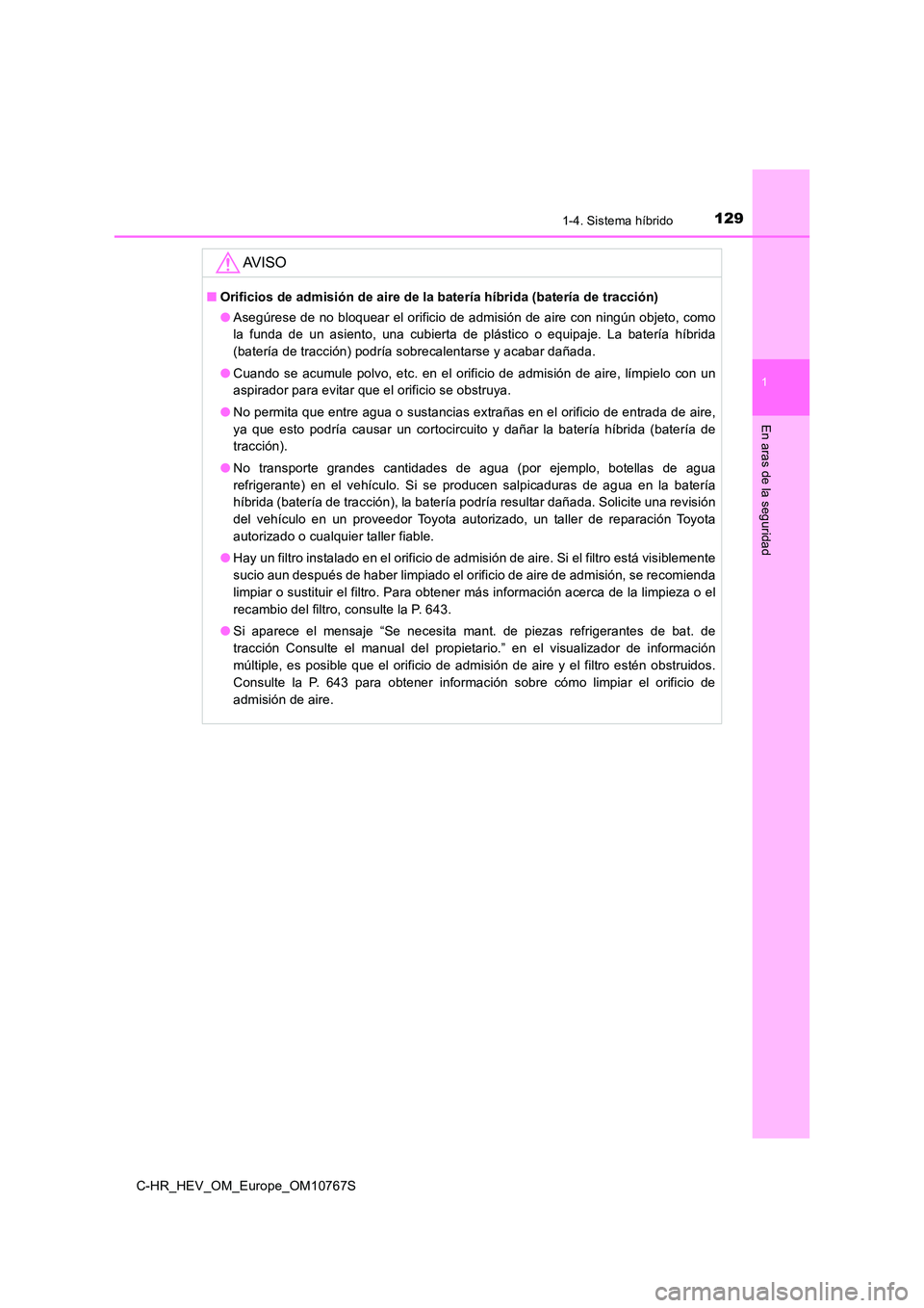 TOYOTA C-HR 2023  Manual del propietario (in Spanish) 1291-4. Sistema híbrido
1
En aras de la seguridad
C-HR_HEV_OM_Europe_OM10767S
AV I S O
■Orificios de admisión de aire de la batería híbrida (batería de tracción) 
● Asegúrese de no bloquear