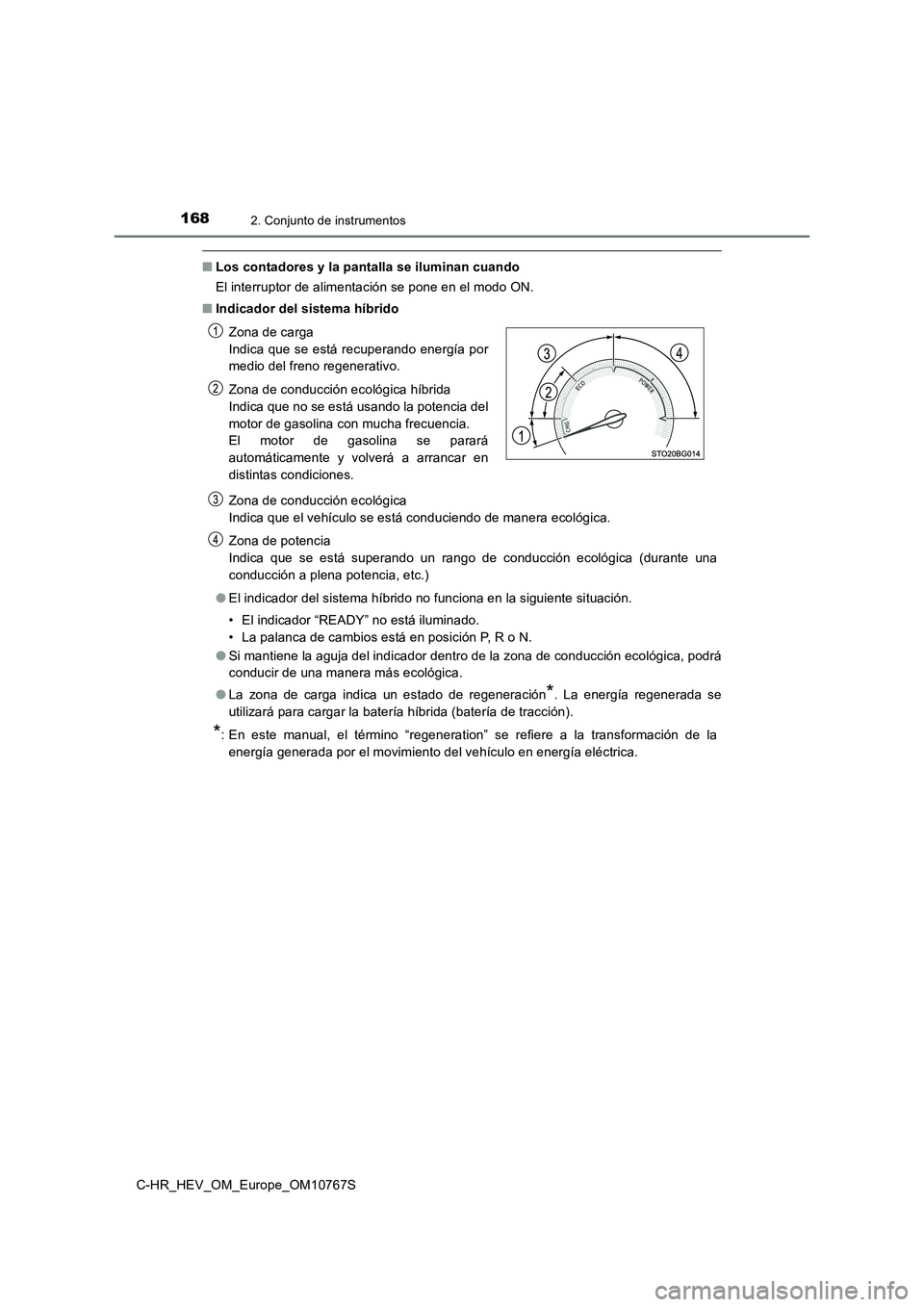 TOYOTA C-HR 2023  Manual del propietario (in Spanish) 1682. Conjunto de instrumentos
C-HR_HEV_OM_Europe_OM10767S
■Los contadores y la pantalla se iluminan cuando 
El interruptor de alimentación se pone en el modo ON. 
■ Indicador del sistema híbrid
