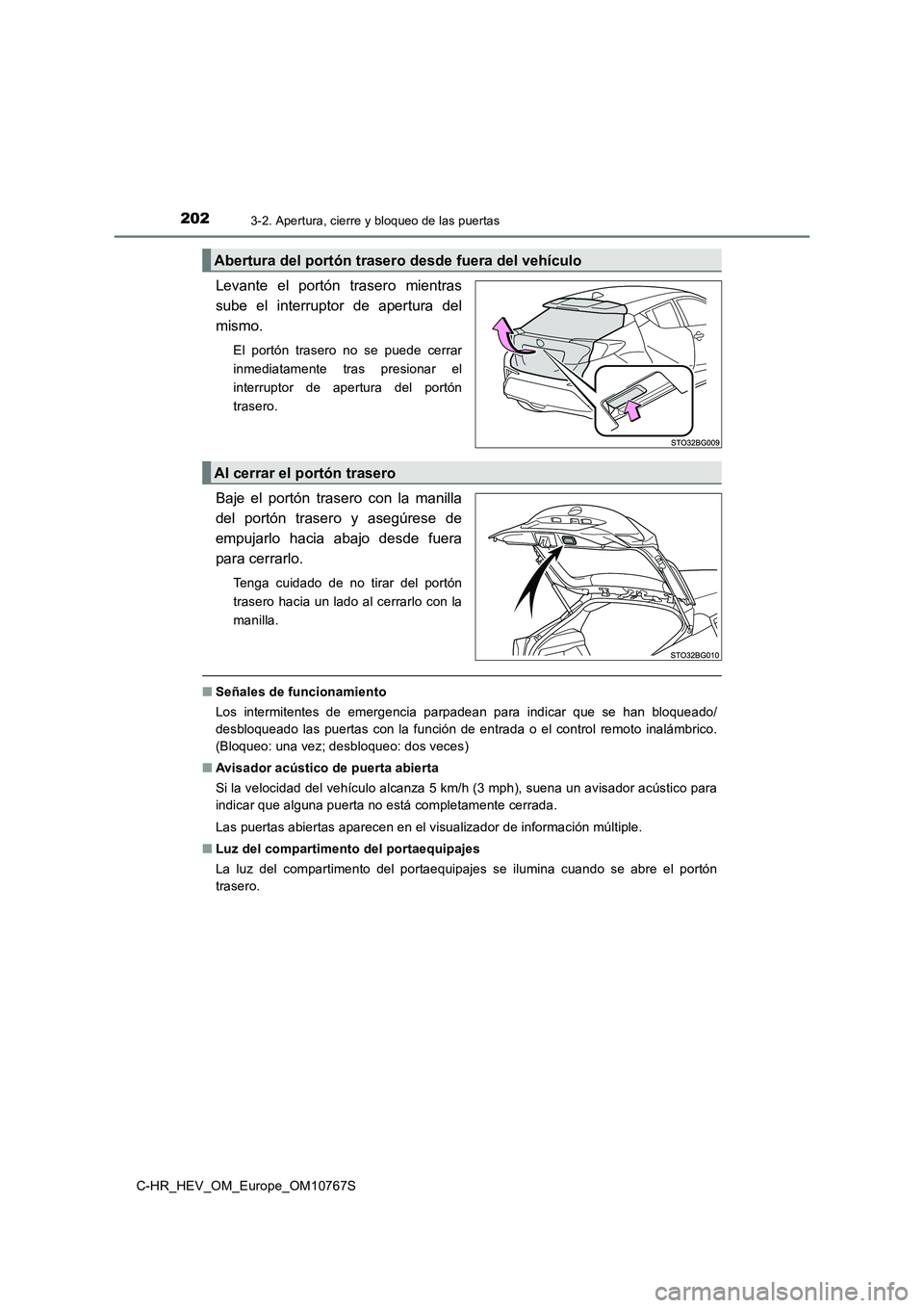 TOYOTA C-HR 2023  Manual del propietario (in Spanish) 2023-2. Apertura, cierre y bloqueo de las puertas
C-HR_HEV_OM_Europe_OM10767S
Levante  el  portón  trasero  mientras 
sube  el  interruptor  de  apertura  del
mismo.
El  portón  trasero  no  se  pue