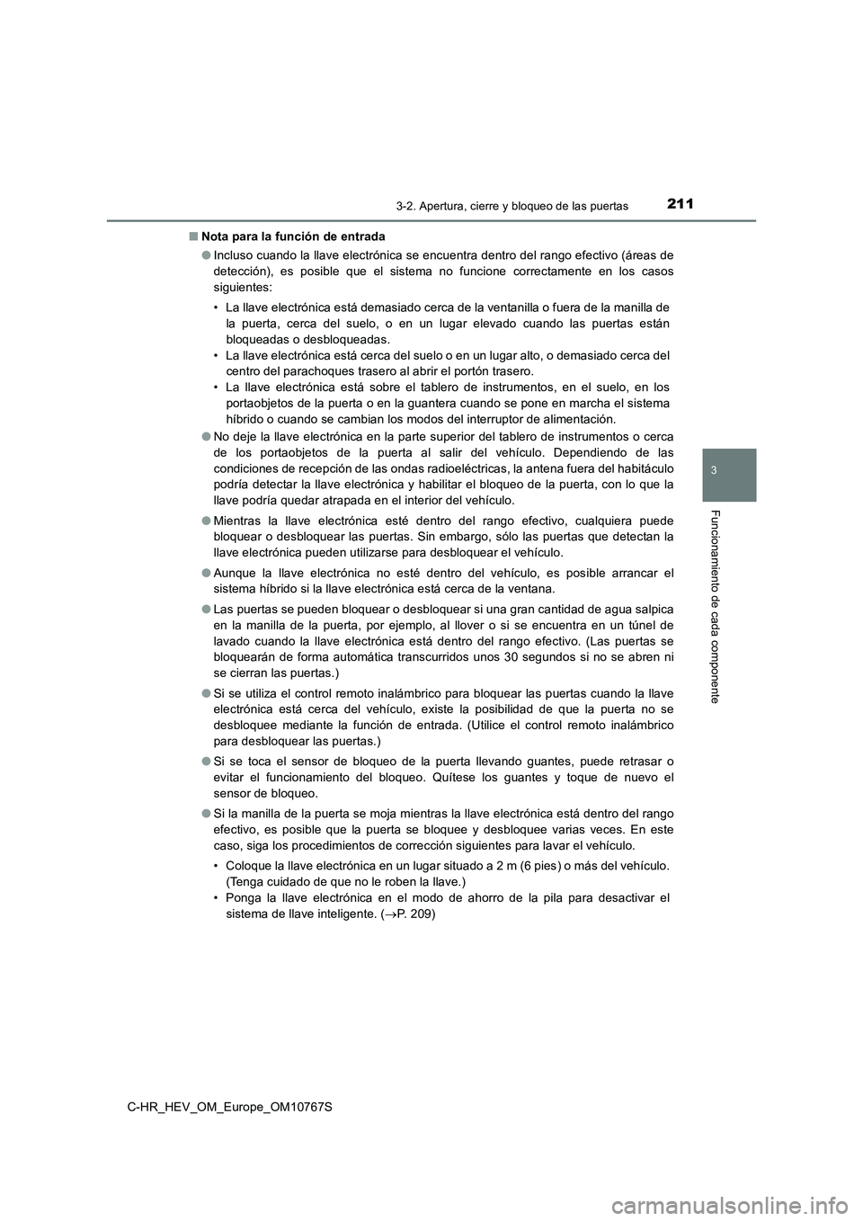 TOYOTA C-HR 2023  Manual del propietario (in Spanish) 2113-2. Apertura, cierre y bloqueo de las puertas
3
Funcionamiento de cada componente
C-HR_HEV_OM_Europe_OM10767S 
■ Nota para la función de entrada 
● Incluso cuando la llave electrónica se enc