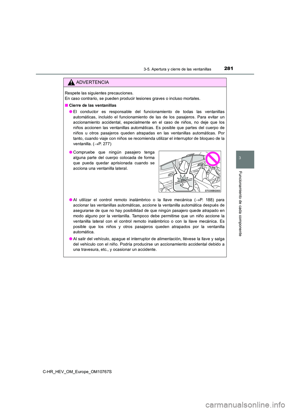 TOYOTA C-HR 2023  Manual del propietario (in Spanish) 2813-5. Apertura y cierre de las ventanillas
3
Funcionamiento de cada componente
C-HR_HEV_OM_Europe_OM10767S
ADVERTENCIA
Respete las siguientes precauciones.  
En caso contrario, se pueden producir le