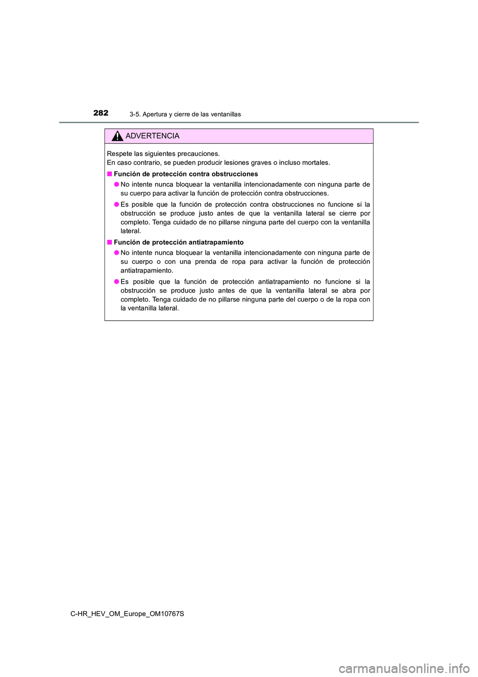 TOYOTA C-HR 2023  Manual del propietario (in Spanish) 2823-5. Apertura y cierre de las ventanillas
C-HR_HEV_OM_Europe_OM10767S
ADVERTENCIA
Respete las siguientes precauciones.  
En caso contrario, se pueden producir lesiones graves o incluso  mortales. 
