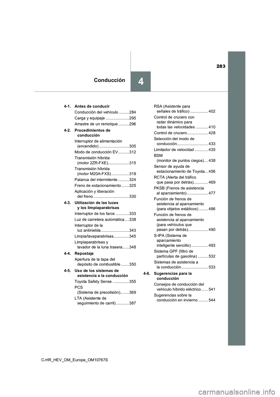 TOYOTA C-HR 2023  Manual del propietario (in Spanish) 283
4Conducción
C-HR_HEV_OM_Europe_OM10767S 
4-1. Antes de conducir 
Conducción del vehículo .........284
Carga y equipaje .....................295 
Arrastre de un remolque ..........296 
4-2. Proc