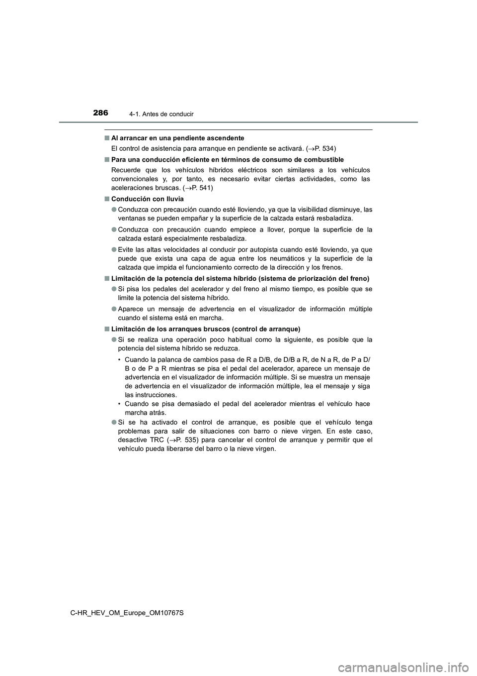 TOYOTA C-HR 2023  Manual del propietario (in Spanish) 2864-1. Antes de conducir
C-HR_HEV_OM_Europe_OM10767S
■Al arrancar en una pendiente ascendente 
El control de asistencia para arranque en pendiente se activará . (P. 534) 
■ Para una conducci