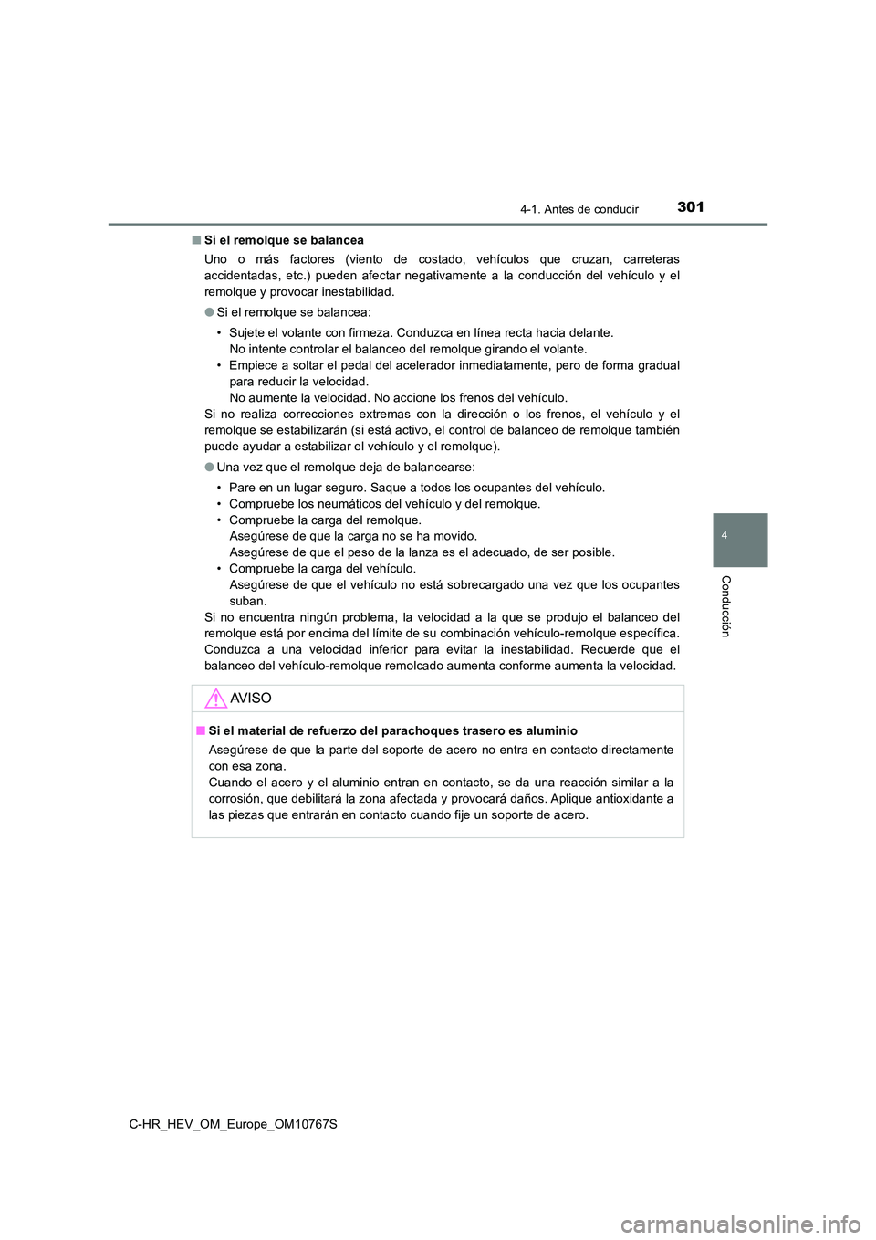 TOYOTA C-HR 2023  Manual del propietario (in Spanish) 3014-1. Antes de conducir
4
Conducción
C-HR_HEV_OM_Europe_OM10767S 
■ Si el remolque se balancea 
Uno  o  más  factores  (viento  de  costado,  vehículos  que  cruzan,  ca rreteras 
accidentadas,