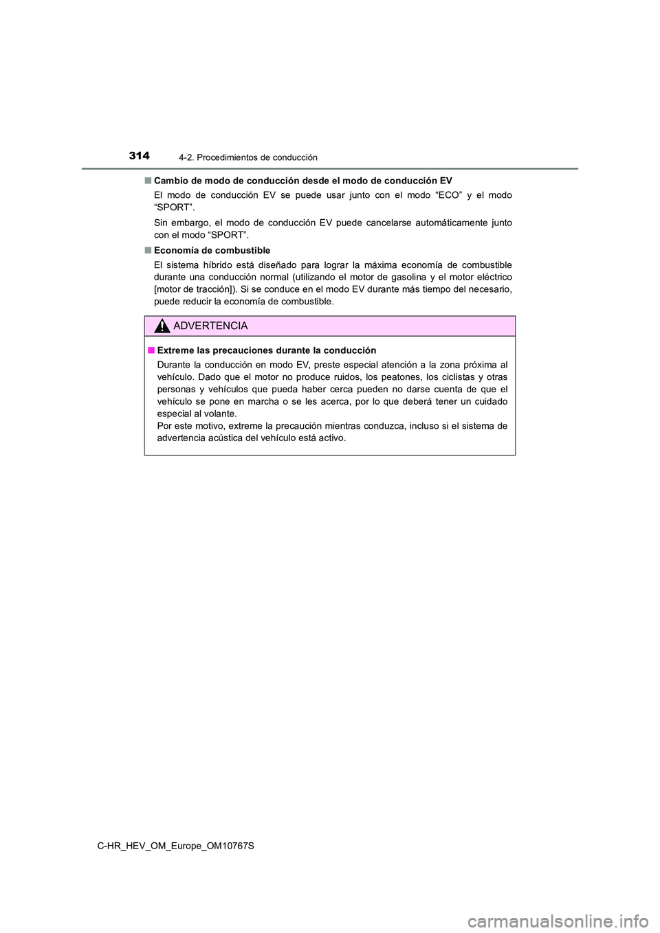 TOYOTA C-HR 2023  Manual del propietario (in Spanish) 3144-2. Procedimientos de conducción
C-HR_HEV_OM_Europe_OM10767S 
■ Cambio de modo de conducción desde el modo de conducción EV 
El  modo  de  conducción  EV  se  puede  usar  junto  con  el  mo