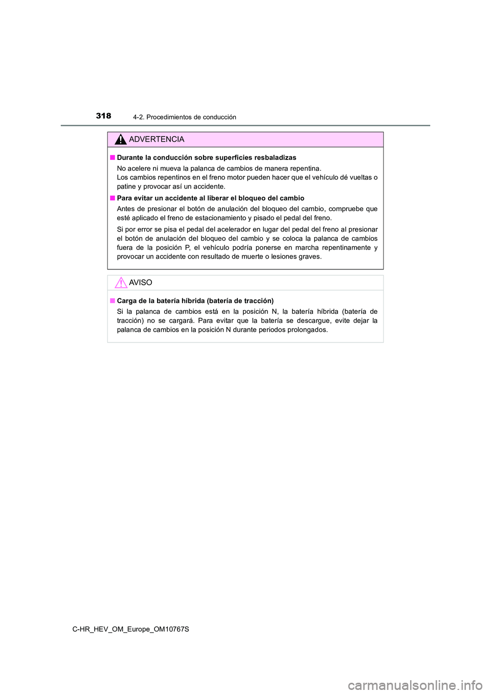 TOYOTA C-HR 2023  Manual del propietario (in Spanish) 3184-2. Procedimientos de conducción
C-HR_HEV_OM_Europe_OM10767S
ADVERTENCIA
■Durante la conducción sobre superficies resbaladizas 
No acelere ni mueva la palanca de cambios de manera repentina.  