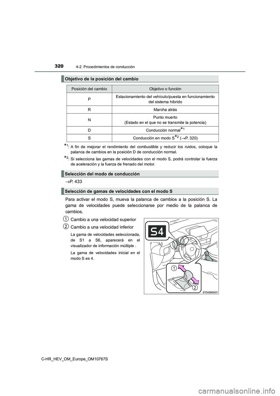 TOYOTA C-HR 2023  Manual del propietario (in Spanish) 3204-2. Procedimientos de conducción
C-HR_HEV_OM_Europe_OM10767S
*1: A  fin  de  mejorar  el  rendimiento  del  combustible  y  reducir  los ruidos,  coloque  la 
palanca de cambios en la posición D