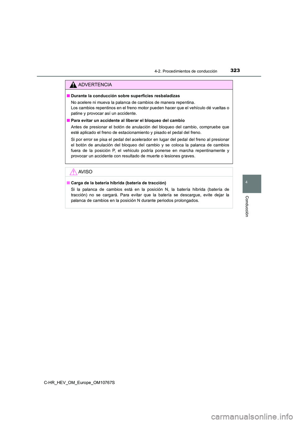 TOYOTA C-HR 2023  Manual del propietario (in Spanish) 3234-2. Procedimientos de conducción
4
Conducción
C-HR_HEV_OM_Europe_OM10767S
ADVERTENCIA
■Durante la conducción sobre superficies resbaladizas 
No acelere ni mueva la palanca de cambios de maner