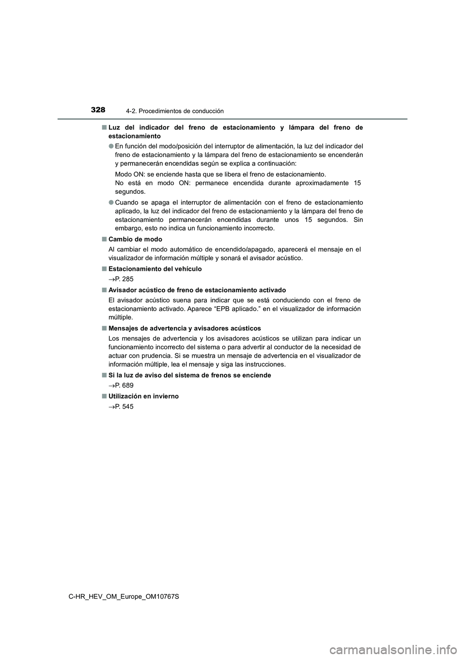 TOYOTA C-HR 2023  Manual del propietario (in Spanish) 3284-2. Procedimientos de conducción
C-HR_HEV_OM_Europe_OM10767S 
■ Luz  del  indicador  del  freno  de  estacionamiento  y  lámpara  del  freno  de 
estacionamiento 
● En función del modo/posi