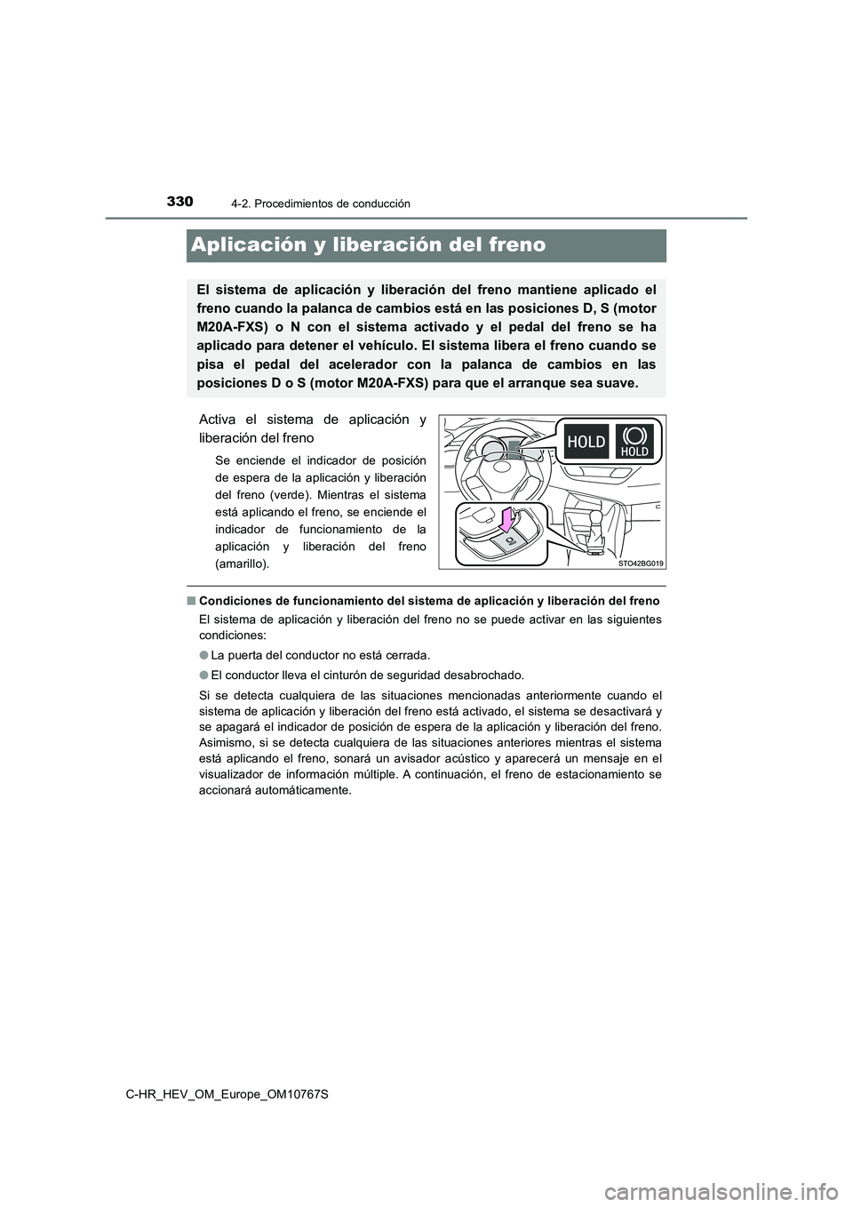 TOYOTA C-HR 2023  Manual del propietario (in Spanish) 3304-2. Procedimientos de conducción
C-HR_HEV_OM_Europe_OM10767S
Aplicación y liberación del freno
Activa  el  sistema  de  aplicación  y 
liberación del freno
Se  enciende  el  indicador  de  po