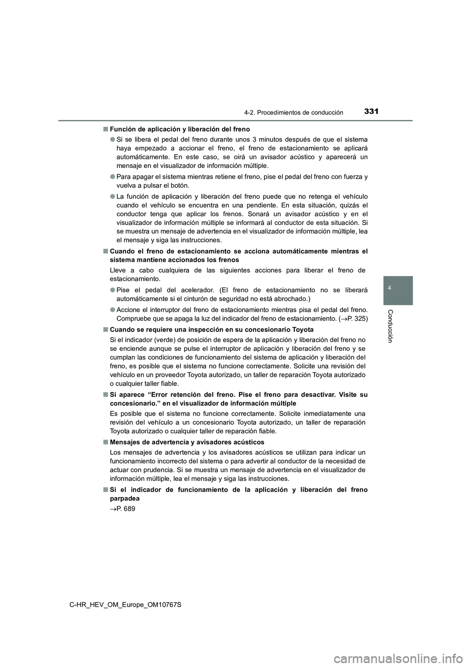 TOYOTA C-HR 2023  Manual del propietario (in Spanish) 3314-2. Procedimientos de conducción
4
Conducción
C-HR_HEV_OM_Europe_OM10767S 
■ Función de aplicación y liberación del freno 
● Si  se  libera  el  pedal  del  freno  durante  unos  3  minut