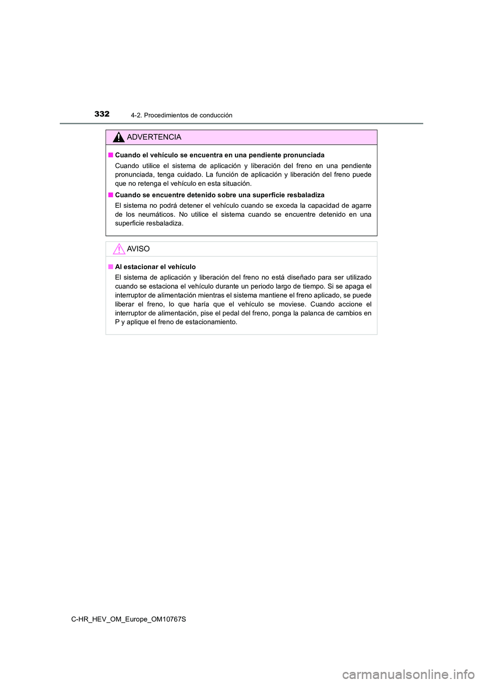 TOYOTA C-HR 2023  Manual del propietario (in Spanish) 3324-2. Procedimientos de conducción
C-HR_HEV_OM_Europe_OM10767S
ADVERTENCIA
■Cuando el vehículo se encuentra en una pendiente pronunciada 
Cuando  utilice  el  sistema  de  aplicación  y  libera