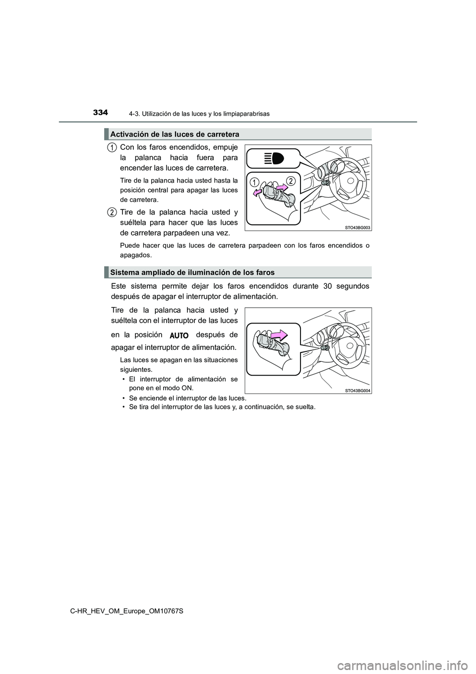 TOYOTA C-HR 2023  Manual del propietario (in Spanish) 3344-3. Utilización de las luces y los limpiaparabrisas
C-HR_HEV_OM_Europe_OM10767S
Con  los  faros  encendidos,  empuje 
la  palanca  hacia  fuera  para
encender las luces de carretera. 
Tire de la 