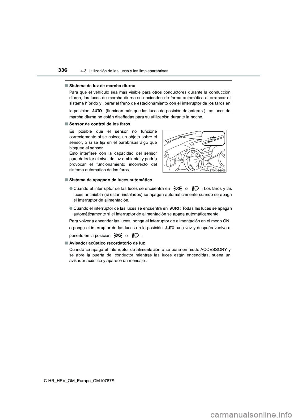 TOYOTA C-HR 2023  Manual del propietario (in Spanish) 3364-3. Utilización de las luces y los limpiaparabrisas
C-HR_HEV_OM_Europe_OM10767S
■Sistema de luz de marcha diurna 
Para  que  el  vehículo  sea  más  visible  para  otros  conductores  dur ant