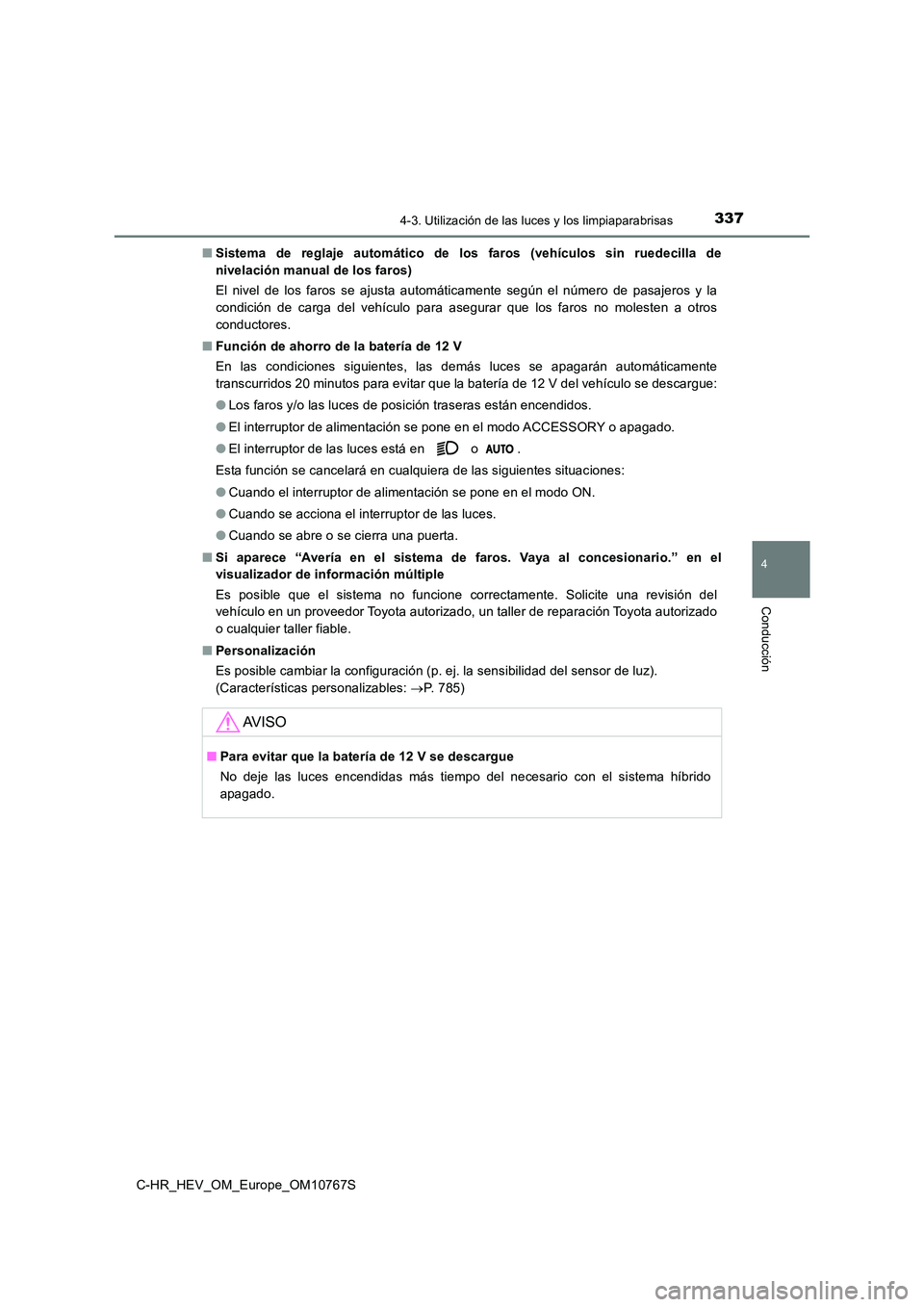 TOYOTA C-HR 2023  Manual del propietario (in Spanish) 3374-3. Utilización de las luces y los limpiaparabrisas
4
Conducción
C-HR_HEV_OM_Europe_OM10767S 
■ Sistema  de  reglaje  automático  de  los  faros  (vehículos  sin  ruedecilla  de 
nivelación