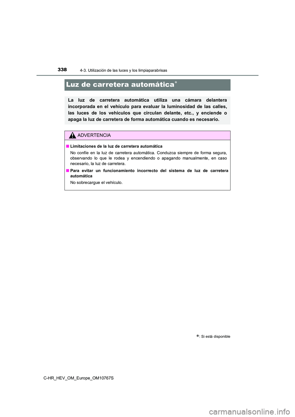 TOYOTA C-HR 2023  Manual del propietario (in Spanish) 3384-3. Utilización de las luces y los limpiaparabrisas
C-HR_HEV_OM_Europe_OM10767S
Luz de carretera automática
: Si está disponible
La  luz  de  carretera  automática  utiliza  una  cámara